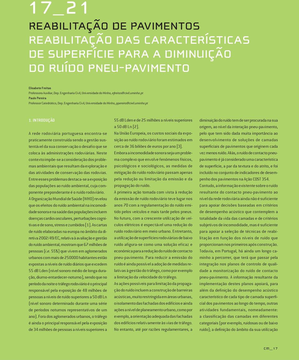 INTRODUÇÃO A rede rodoviária portuguesa encontra-se praticamente construída sendo a gestão sustentável da sua conservação o desafio que se coloca às administrações rodoviárias.