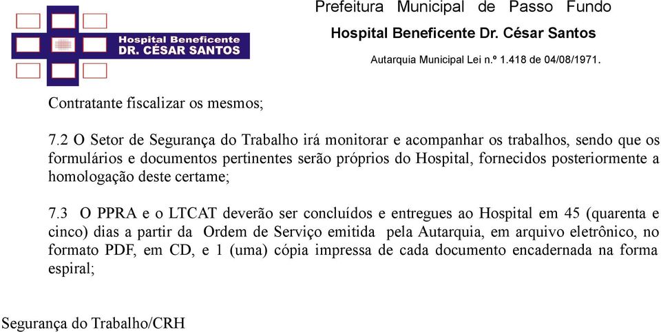 próprios do Hospital, fornecidos posteriormente a homologação deste certame; 7.