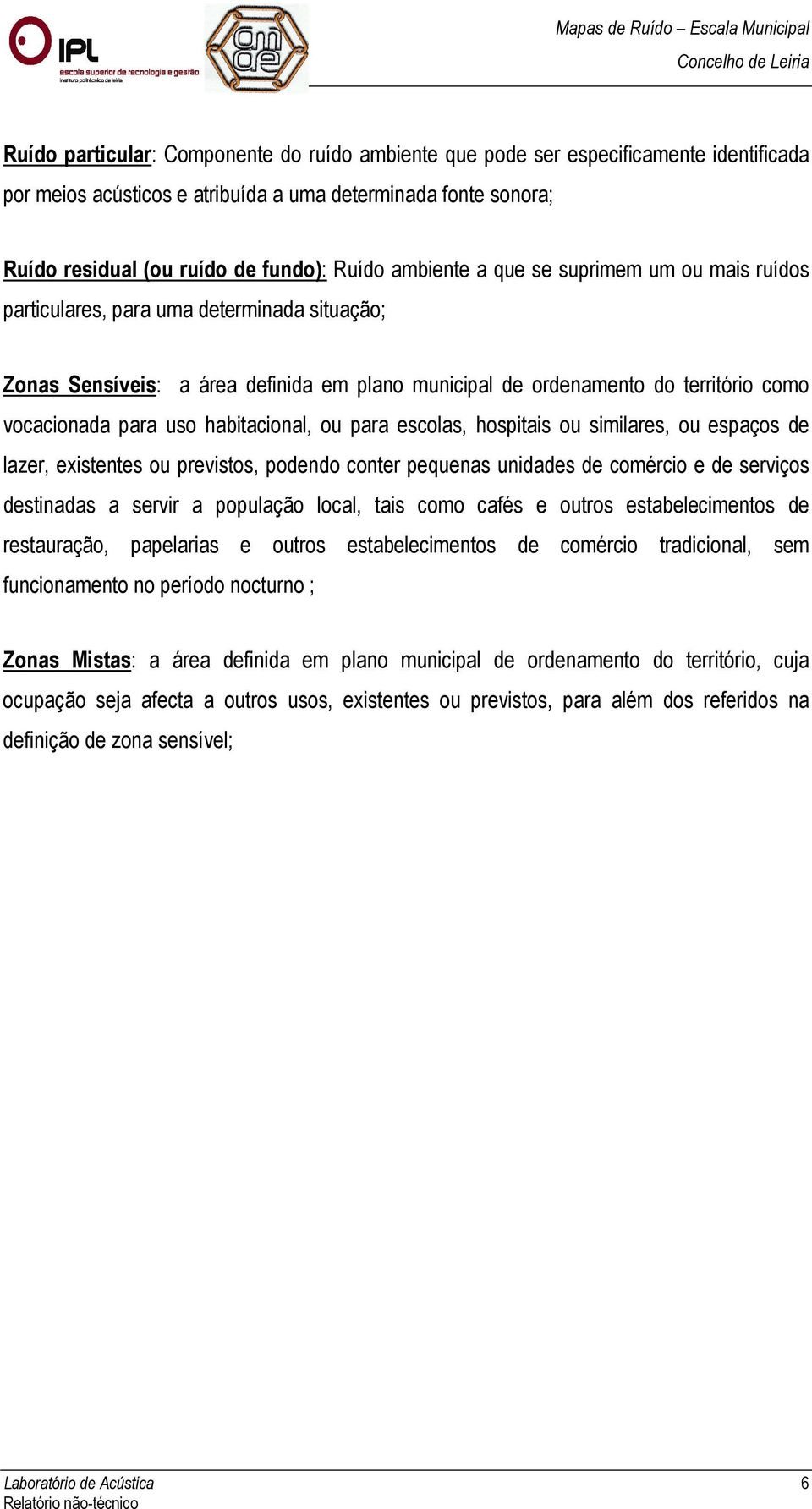 habitacional, ou para escolas, hospitais ou similares, ou espaços de lazer, existentes ou previstos, podendo conter pequenas unidades de comércio e de serviços destinadas a servir a população local,