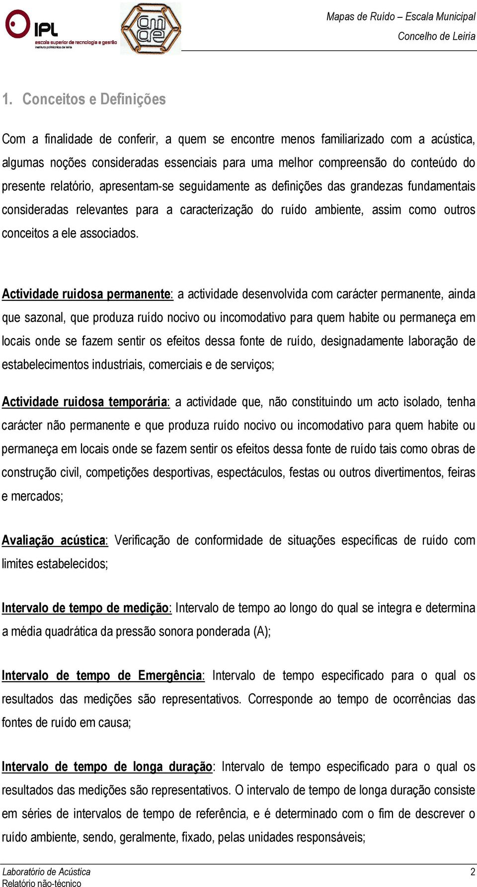 Actividade ruidosa permanente: a actividade desenvolvida com carácter permanente, ainda que sazonal, que produza ruído nocivo ou incomodativo para quem habite ou permaneça em locais onde se fazem