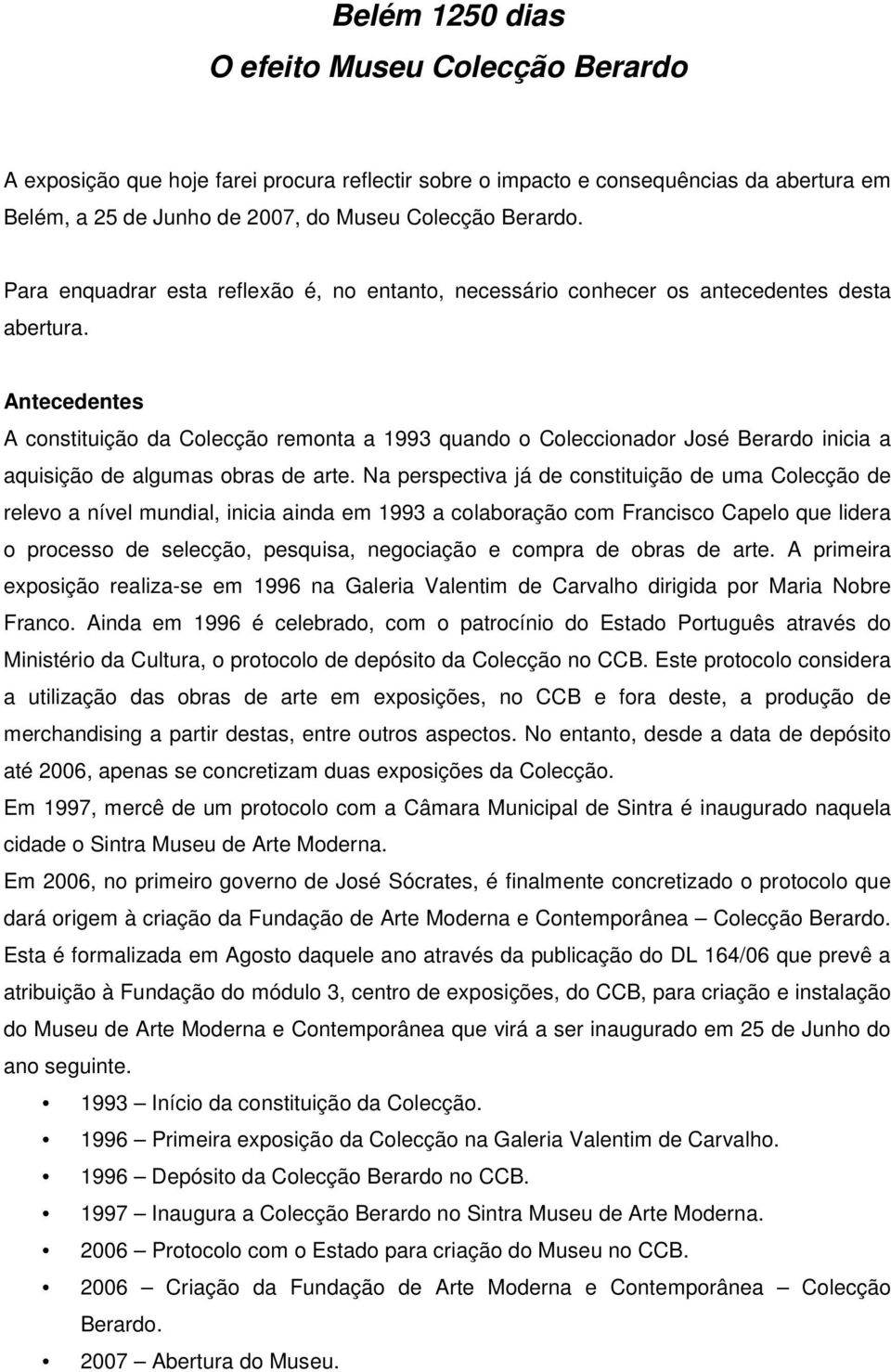 Antecedentes A constituição da Colecção remonta a 1993 quando o Coleccionador José Berardo inicia a aquisição de algumas obras de arte.