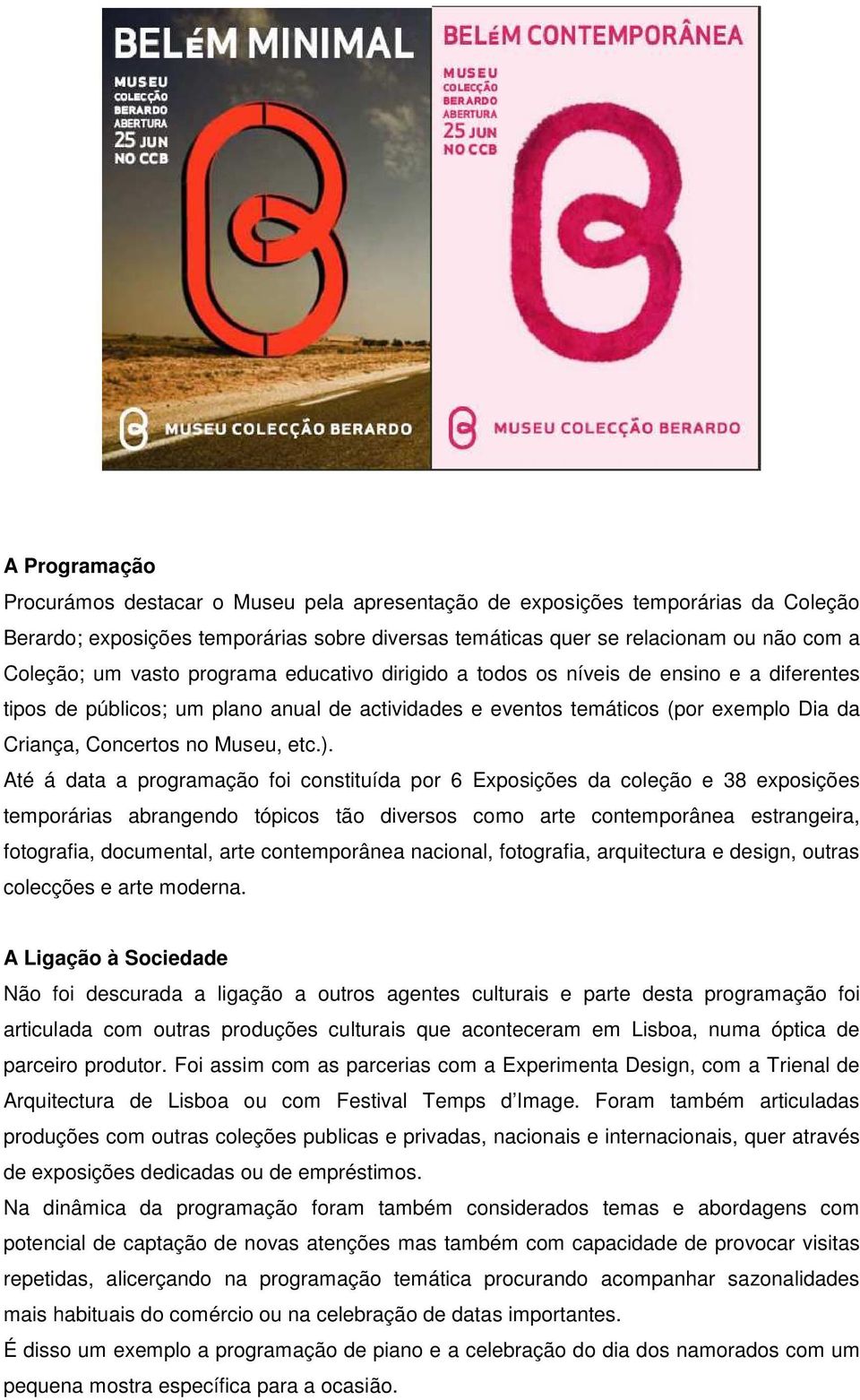 ). Até á data a programação foi constituída por 6 Exposições da coleção e 38 exposições temporárias abrangendo tópicos tão diversos como arte contemporânea estrangeira, fotografia, documental, arte