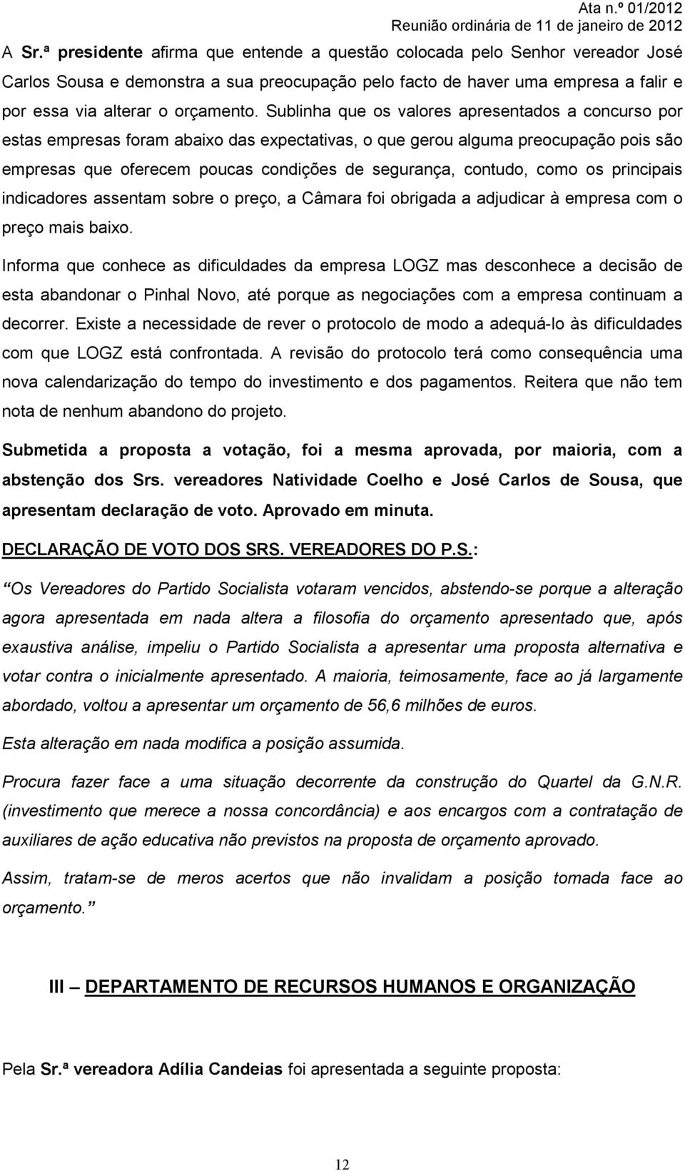 como os principais indicadores assentam sobre o preço, a Câmara foi obrigada a adjudicar à empresa com o preço mais baixo.