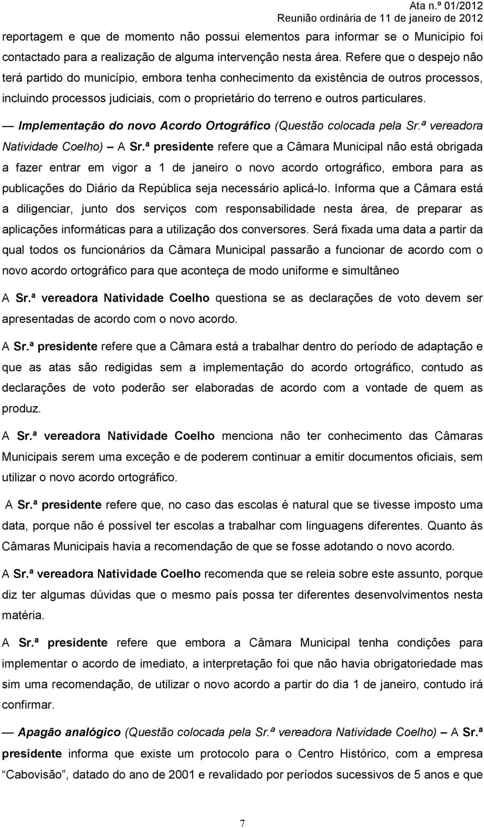 Implementação do novo Acordo Ortográfico (Questão colocada pela Sr.ª vereadora Natividade Coelho) A Sr.