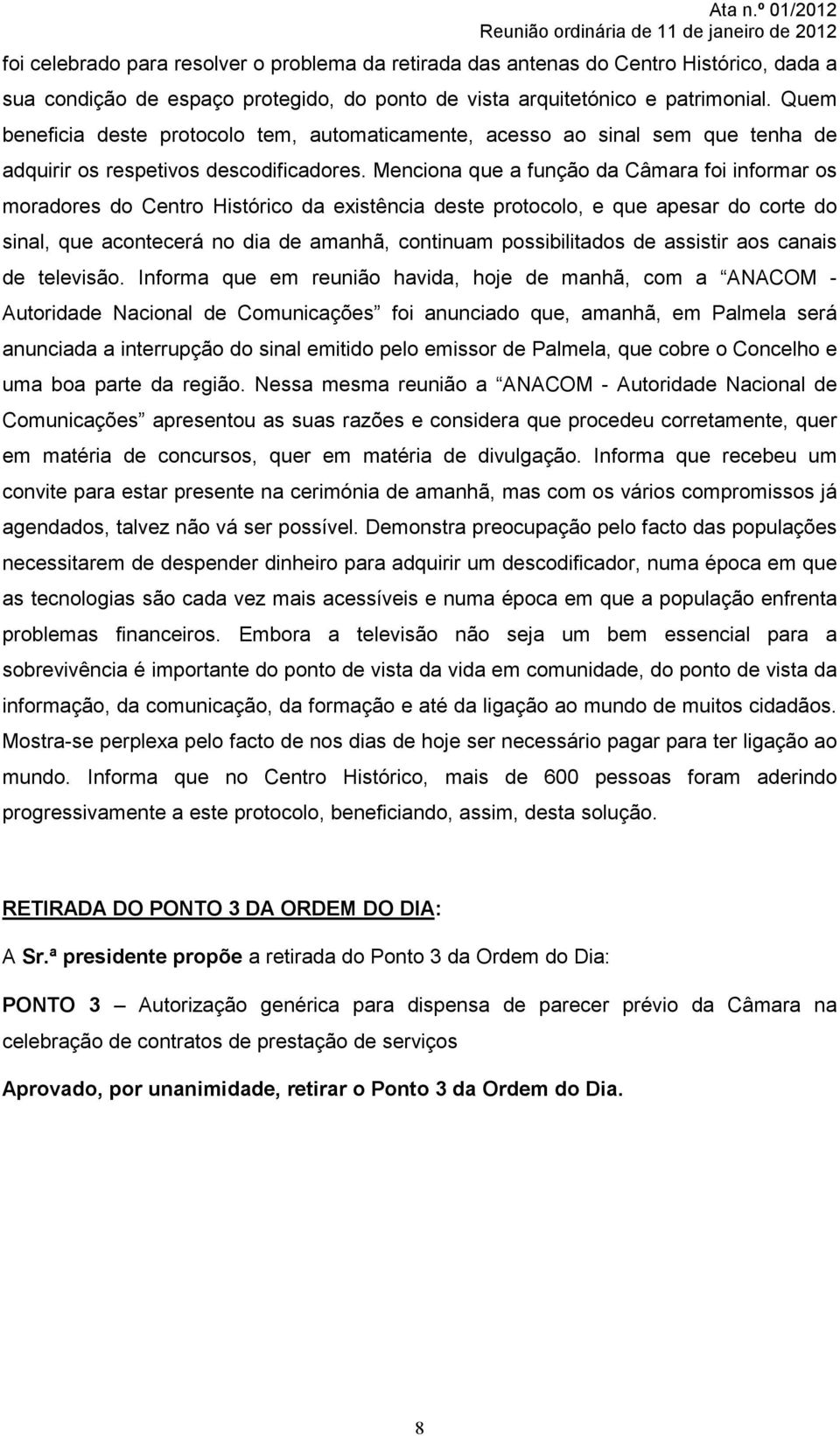 Menciona que a função da Câmara foi informar os moradores do Centro Histórico da existência deste protocolo, e que apesar do corte do sinal, que acontecerá no dia de amanhã, continuam possibilitados