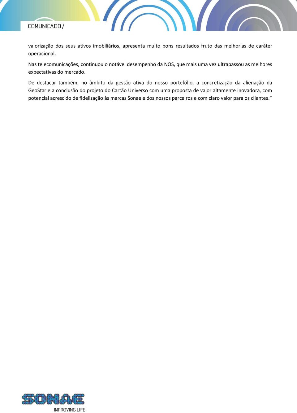 De destacar também, no âmbito da gestão ativa do nosso portefólio, a concretização da alienação da GeoStar e a conclusão do projeto do