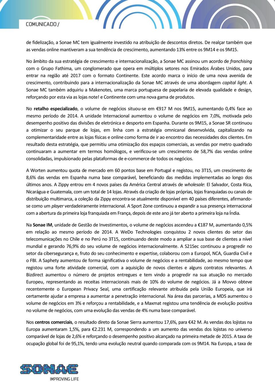 No âmbito da sua estratégia de crescimento e internacionalização, a Sonae MC assinou um acordo de franchising com o Grupo Fathima, um conglomerado que opera em múltiplos setores nos Emirados Árabes