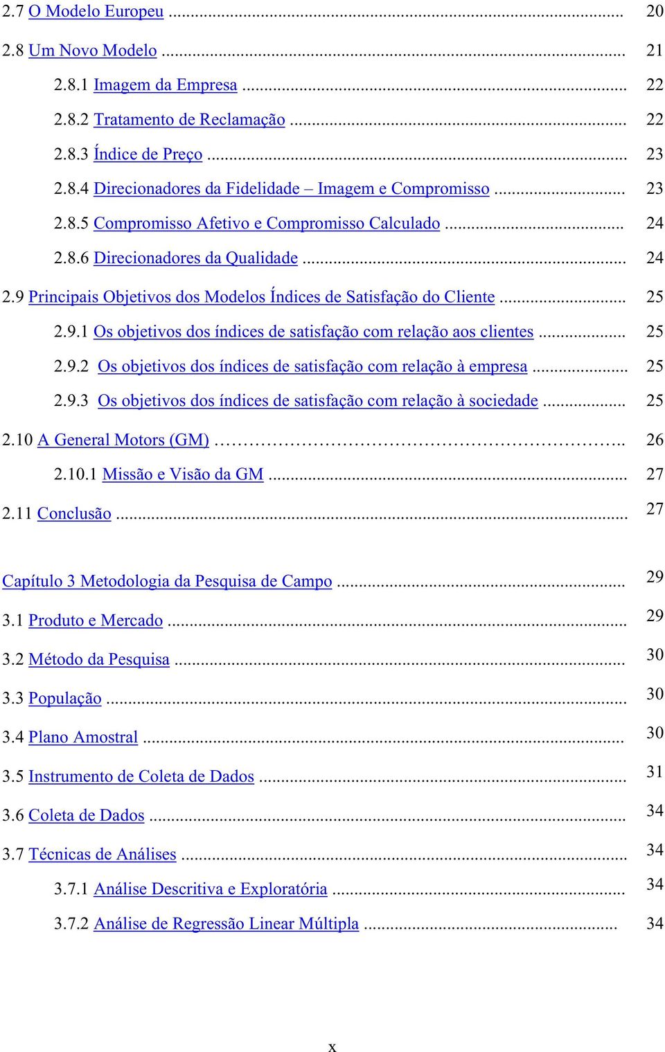 .. 2.9.3 Os objetivos dos índices de satisfação com relação à sociedade... 2.10 A General Motors (GM).. 2.10.1 Missão e Visão da GM... 2.11 Conclusão.