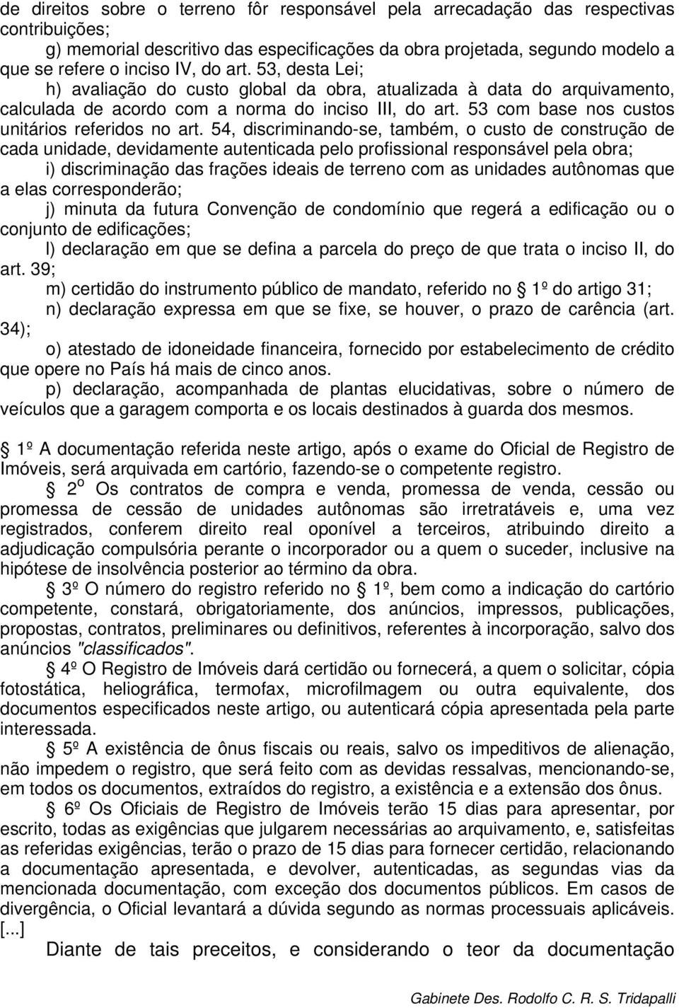 54, discriminando-se, também, o custo de construção de cada unidade, devidamente autenticada pelo profissional responsável pela obra; i) discriminação das frações ideais de terreno com as unidades