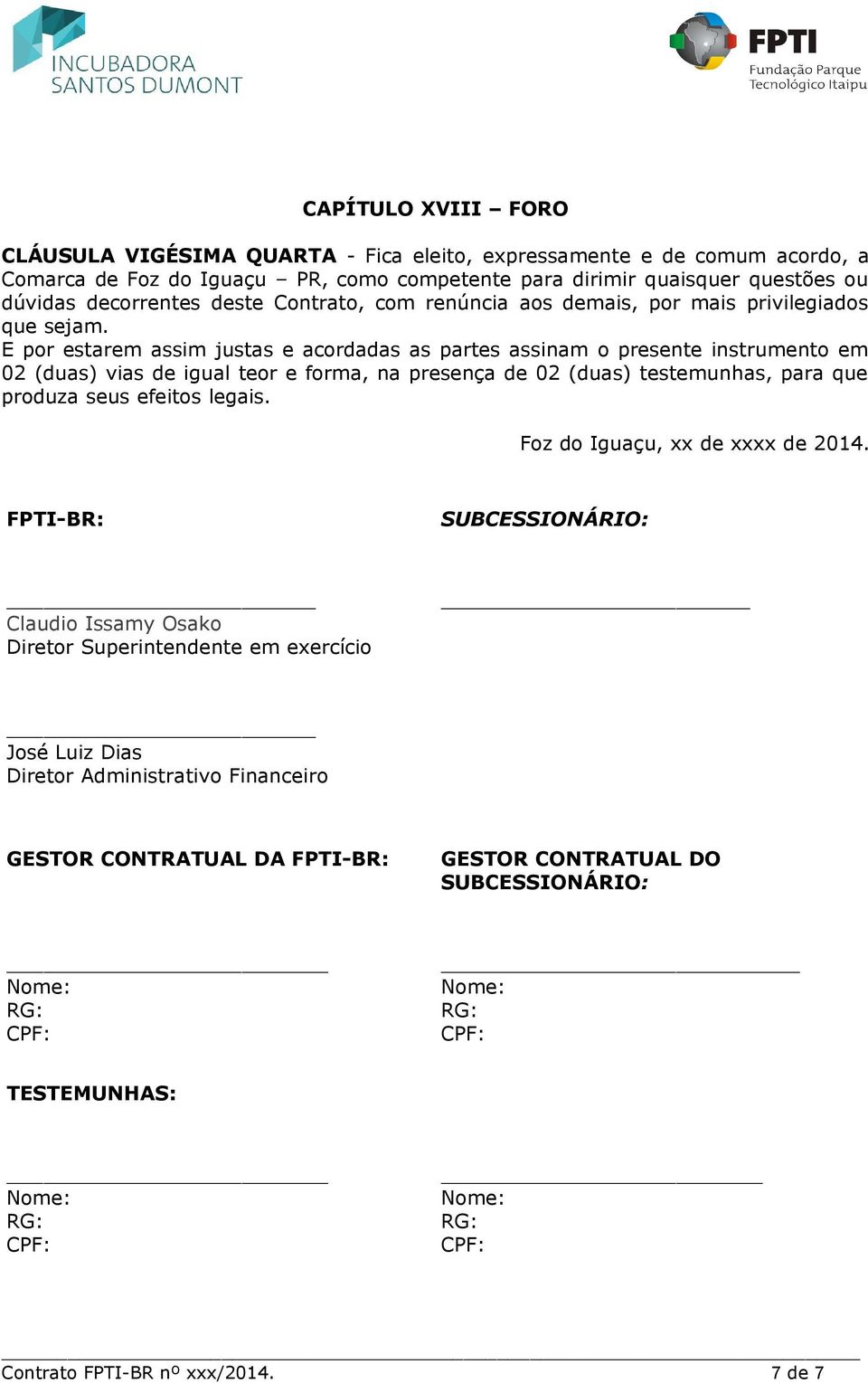 E por estarem assim justas e acordadas as partes assinam o presente instrumento em 02 (duas) vias de igual teor e forma, na presença de 02 (duas) testemunhas, para que produza seus