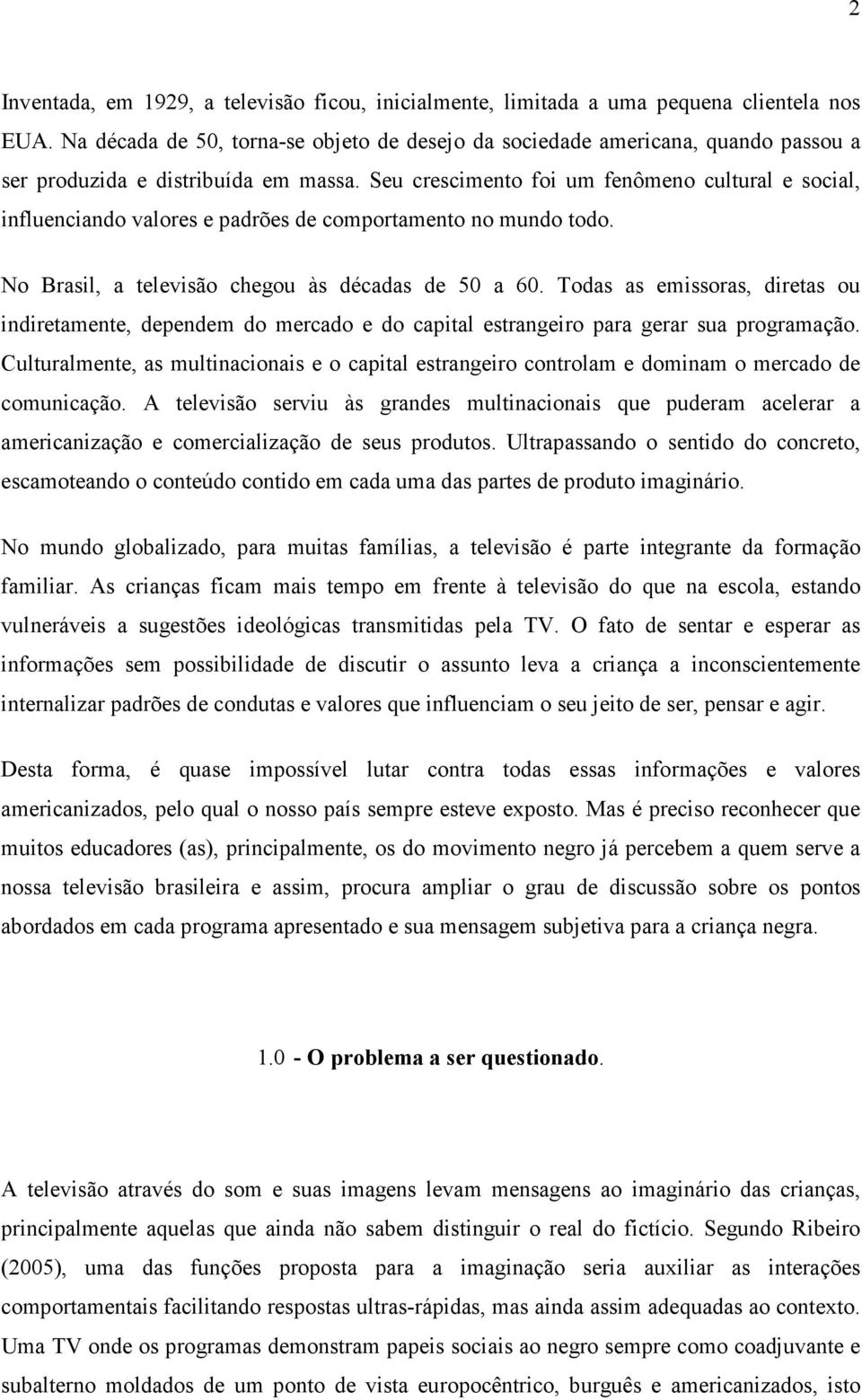 Seu crescimento foi um fenômeno cultural e social, influenciando valores e padrões de comportamento no mundo todo. No Brasil, a televisão chegou às décadas de 50 a 60.