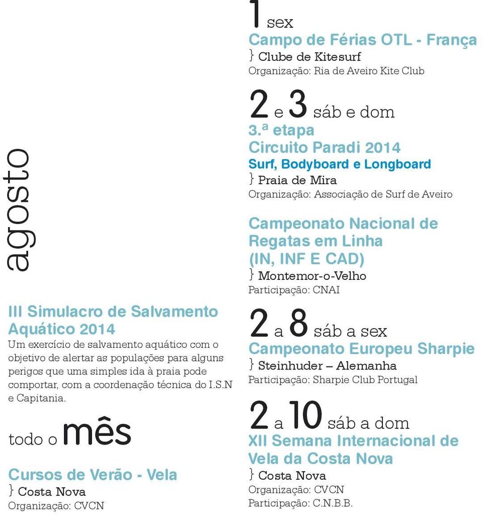 todo o mês Cursos de Verão - Vela 1 sex Campo de Férias OTL - França } Clube de Kitesurf Organização: Ria de Aveiro Kite Club 2 e 3 sáb e dom 3.