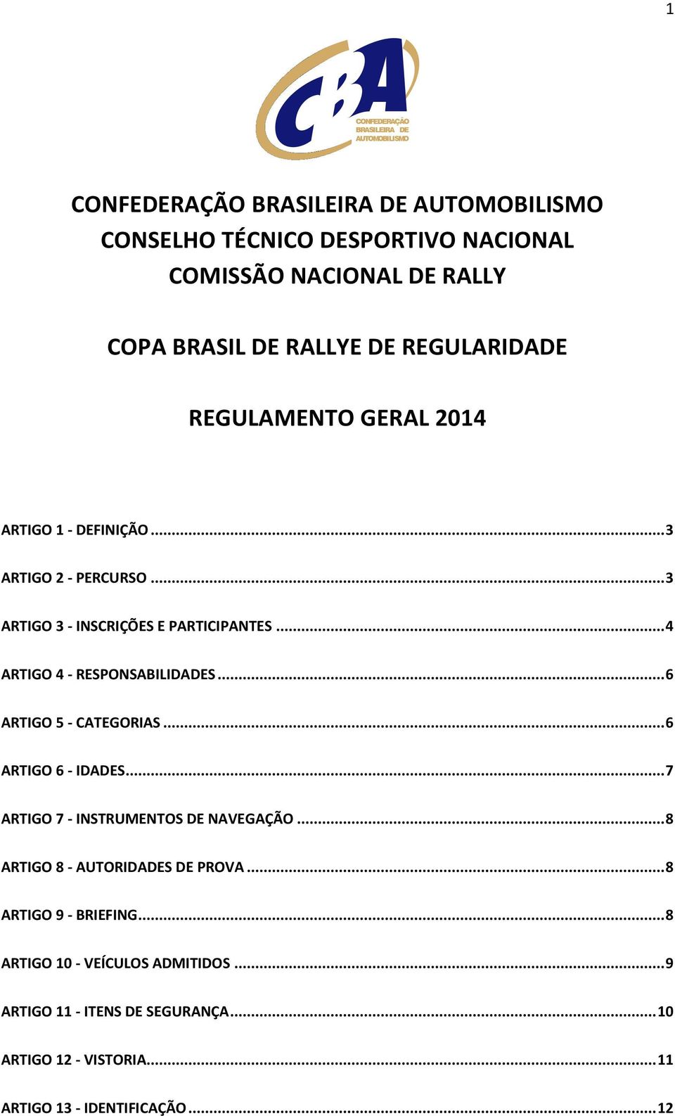 .. 6 ARTIGO 5 - CATEGORIAS... 6 ARTIGO 6 - IDADES... 7 ARTIGO 7 - INSTRUMENTOS DE NAVEGAÇÃO... 8 ARTIGO 8 - AUTORIDADES DE PROVA.