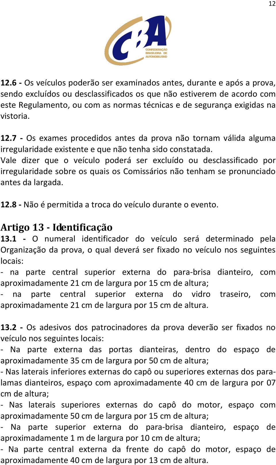 exigidas na vistoria. 12.7 - Os exames procedidos antes da prova não tornam válida alguma irregularidade existente e que não tenha sido constatada.