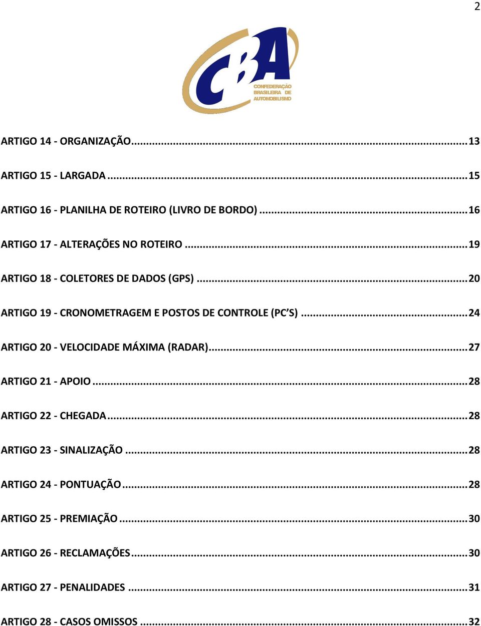 .. 20 ARTIGO 19 - CRONOMETRAGEM E POSTOS DE CONTROLE (PC S)... 24 ARTIGO 20 - VELOCIDADE MÁXIMA (RADAR)... 27 ARTIGO 21 - APOIO.