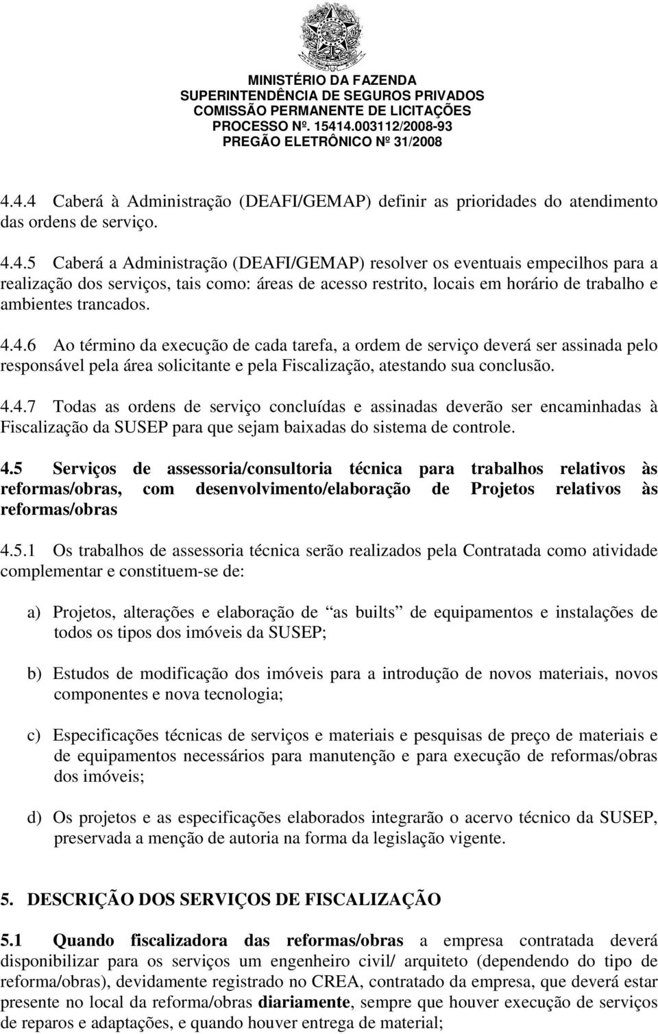 4.5 Serviços de assessoria/consultoria técnica para trabalhos relativos às reformas/obras, com desenvolvimento/elaboração de Projetos relativos às reformas/obras 4.5.1 Os trabalhos de assessoria