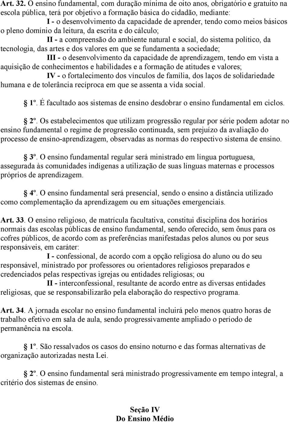 aprender, tendo como meios básicos o pleno domínio da leitura, da escrita e do cálculo; II - a compreensão do ambiente natural e social, do sistema político, da tecnologia, das artes e dos valores em