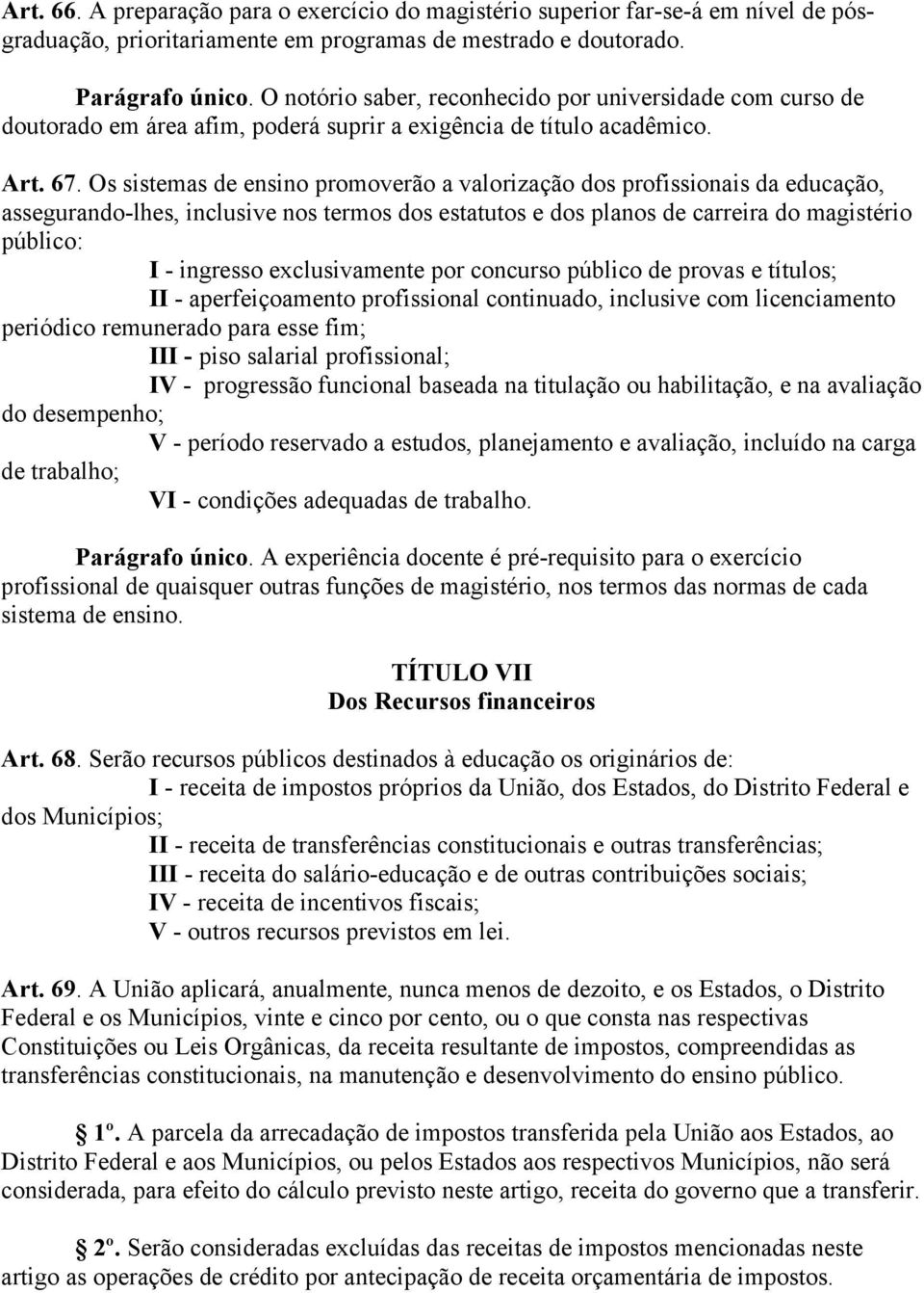 Os sistemas de ensino promoverão a valorização dos profissionais da educação, assegurando-lhes, inclusive nos termos dos estatutos e dos planos de carreira do magistério público: I - ingresso