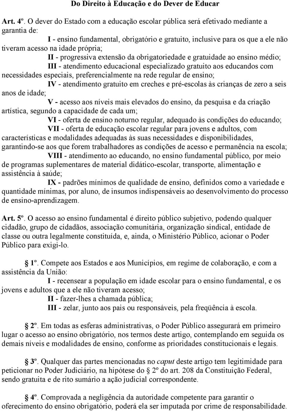 própria; II - progressiva extensão da obrigatoriedade e gratuidade ao ensino médio; III - atendimento educacional especializado gratuito aos educandos com necessidades especiais, preferencialmente na