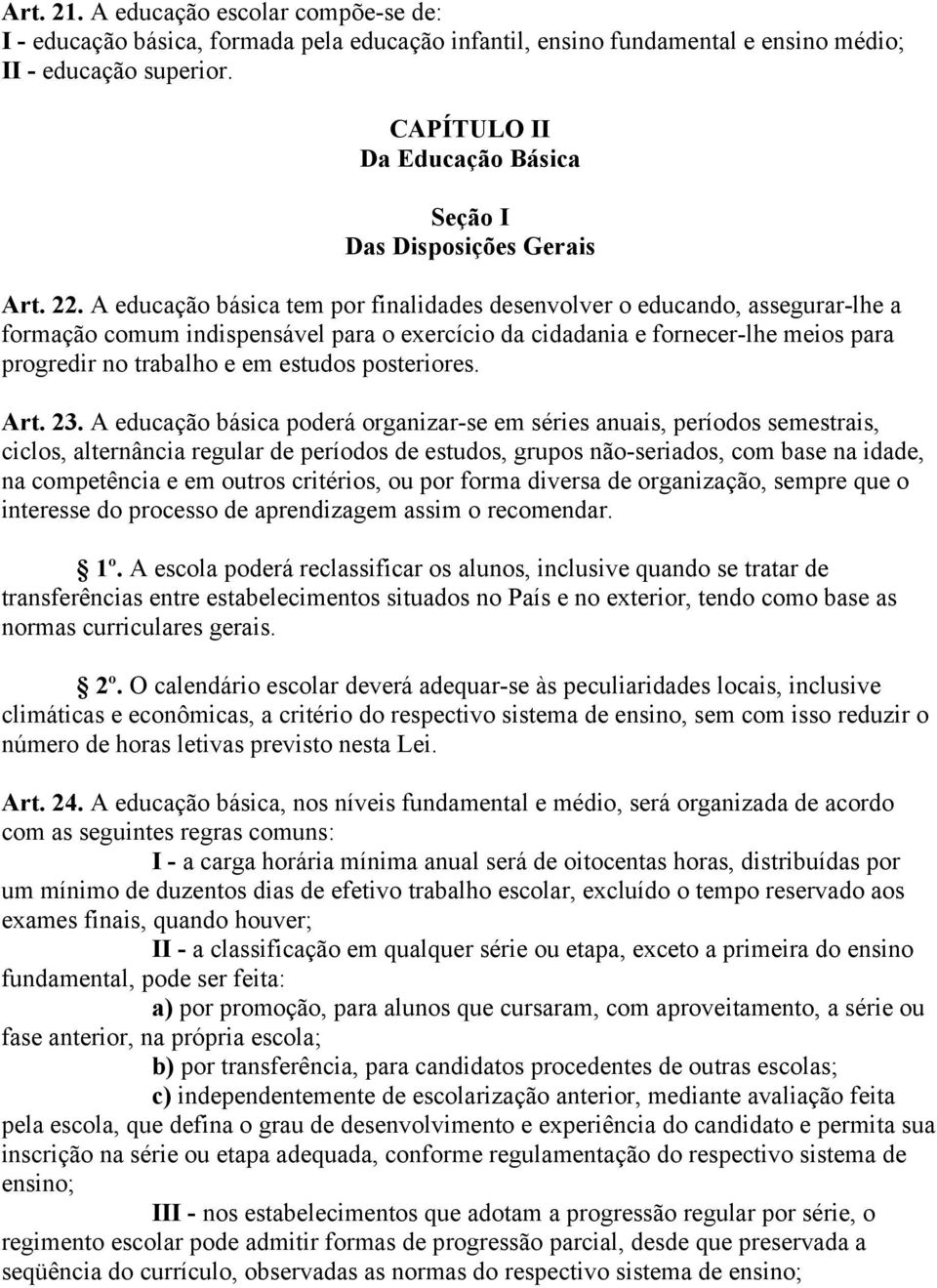 A educação básica tem por finalidades desenvolver o educando, assegurar-lhe a formação comum indispensável para o exercício da cidadania e fornecer-lhe meios para progredir no trabalho e em estudos