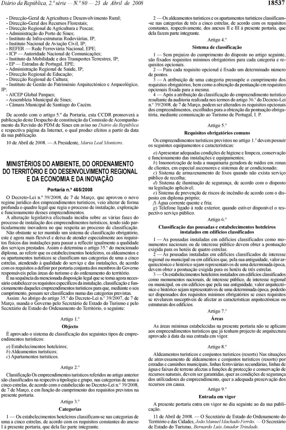 Porto de Sines; - Instituto de Infra -estruturas Rodoviárias, IP; - Instituto Nacional de Aviação Civil, IP; - REFER Rede Ferroviária Nacional, EPE; - ICP Autoridade Nacional de Comunicações; -