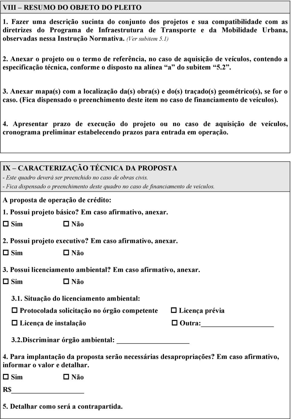 (Ver subitem 5.1) 2. Anexar o projeto ou o termo de referência, no caso de aquisição de veículos, contendo a especificação técnica, conforme o disposto na alínea a do subitem 5.2. 3.