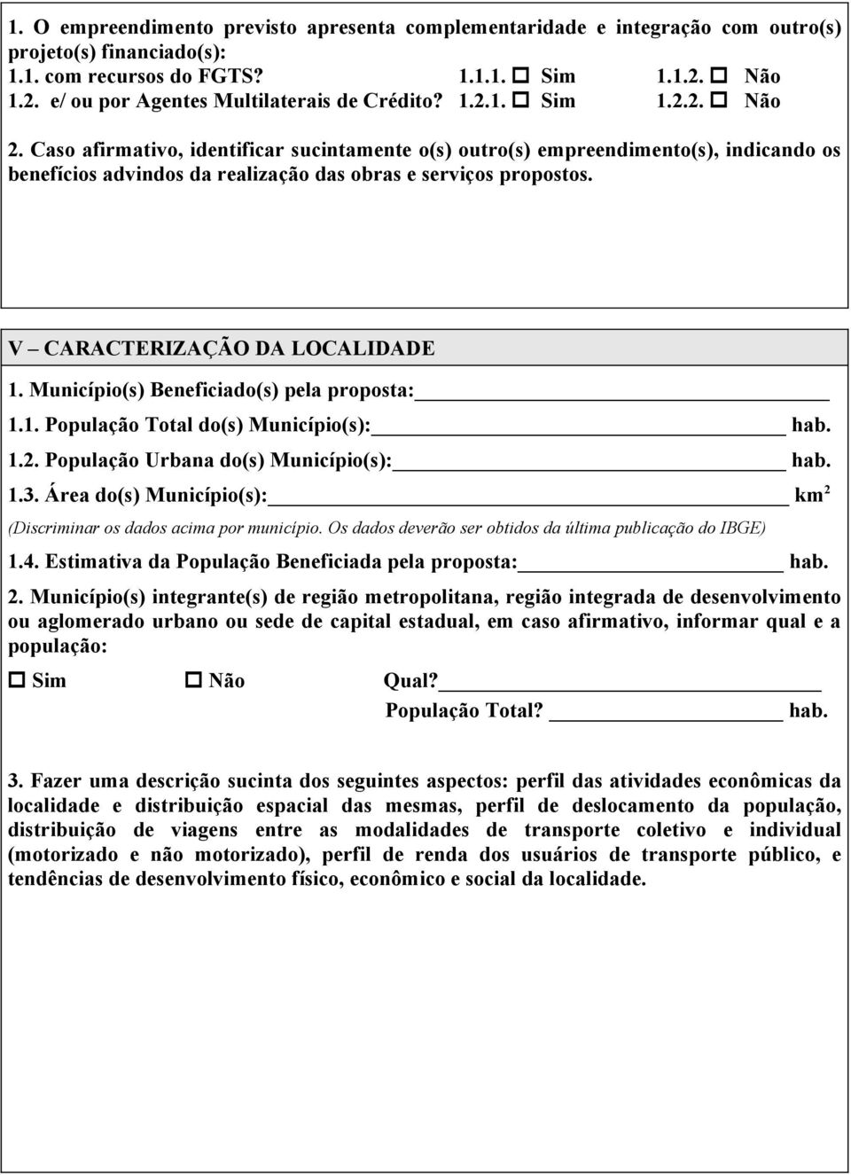 V CARACTERIZAÇÃO DA LOCALIDADE 1. Município(s) Beneficiado(s) pela proposta: 1.1. População Total do(s) Município(s): hab. 1.2. População Urbana do(s) Município(s): hab. 1.3.