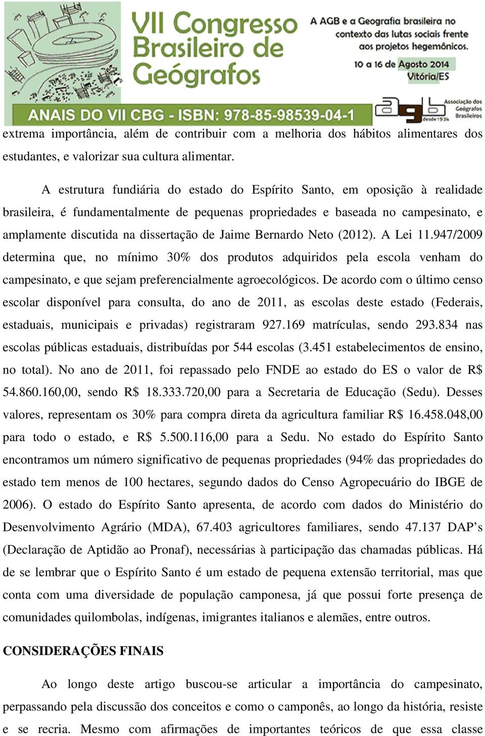 Jaime Bernardo Neto (2012). A Lei 11.947/2009 determina que, no mínimo 30% dos produtos adquiridos pela escola venham do campesinato, e que sejam preferencialmente agroecológicos.