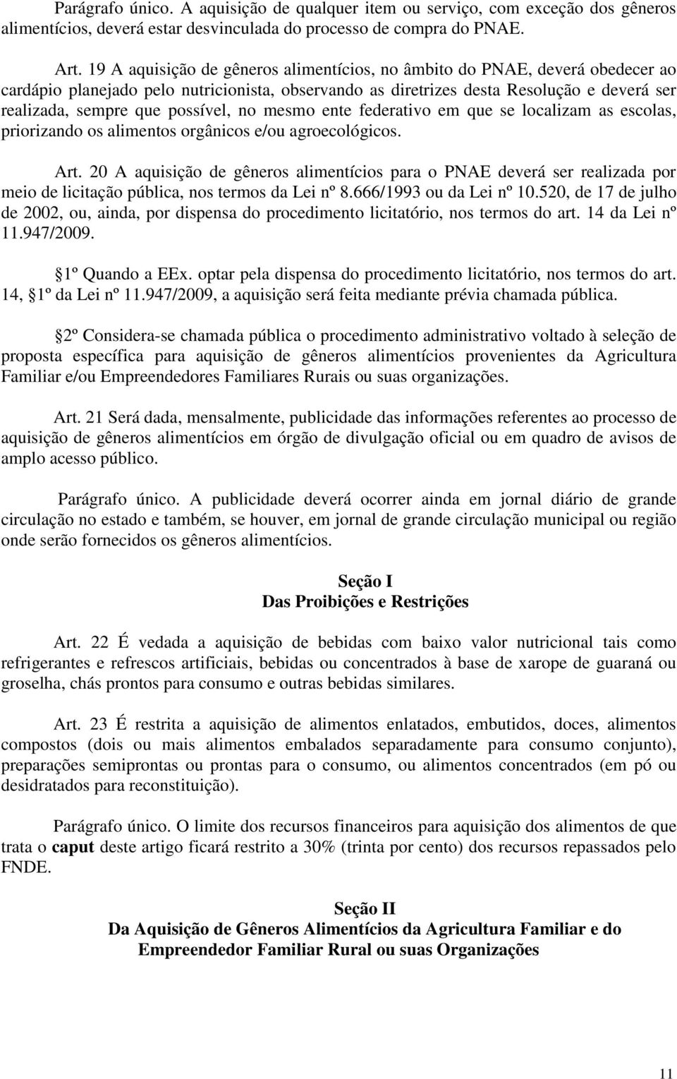 possível, no mesmo ente federativo em que se localizam as escolas, priorizando os alimentos orgânicos e/ou agroecológicos. Art.