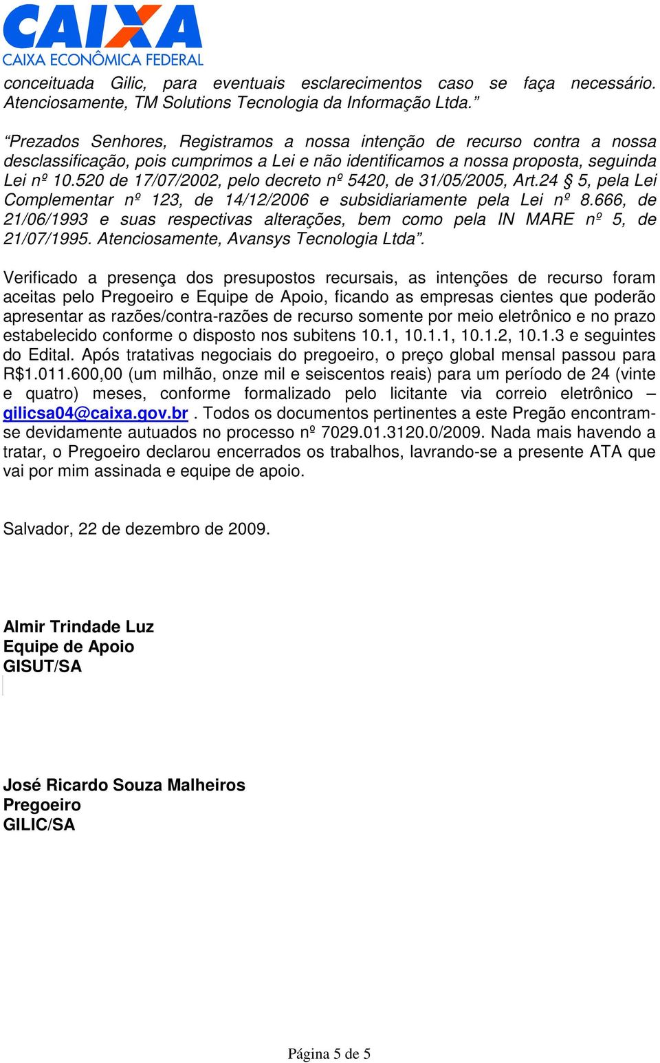 520 de 17/07/2002, pelo decreto nº 5420, de 31/05/2005, Art.24 5, pela Lei Complementar nº 123, de 14/12/2006 e subsidiariamente pela Lei nº 8.