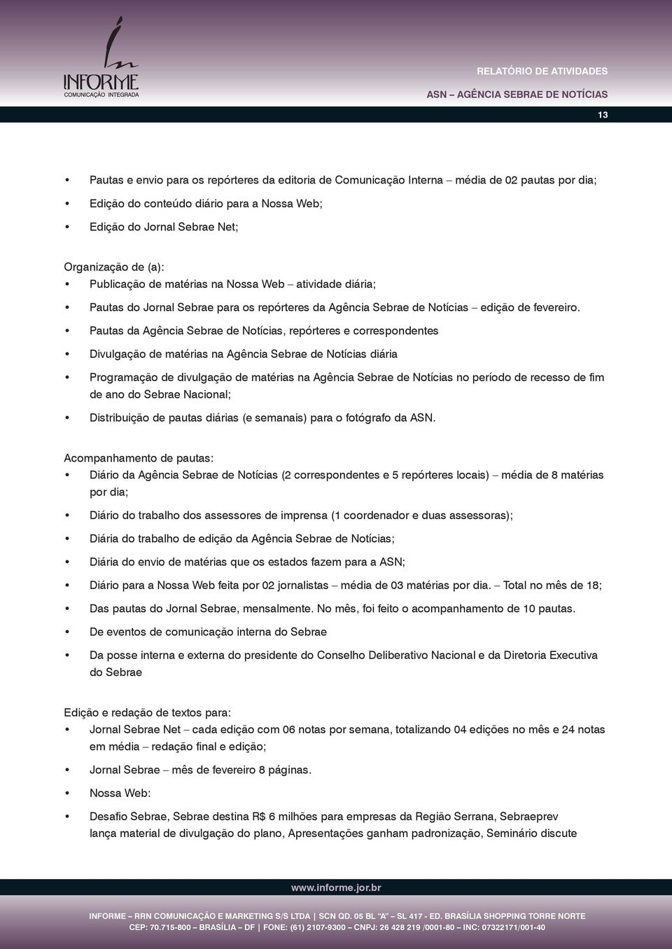 Pautas da Agência Sebrae de Notícias, repórteres e correspondentes Divulgação de matérias na Agência Sebrae de Notícias diária Programação de divulgação de matérias na Agência Sebrae de Notícias no