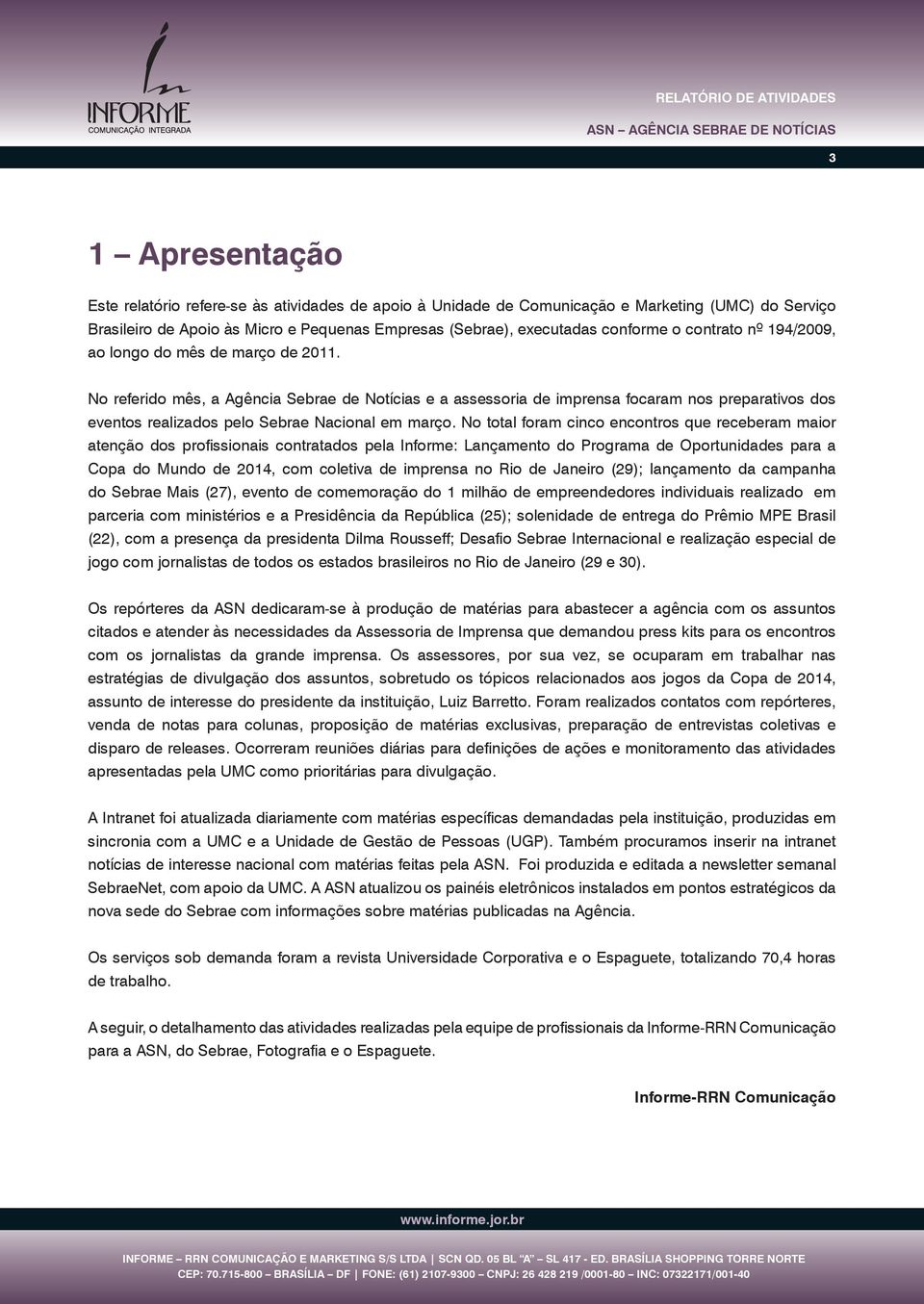 No referido mês, a Agência Sebrae de Notícias e a assessoria de imprensa focaram nos preparativos dos eventos realizados pelo Sebrae Nacional em março.