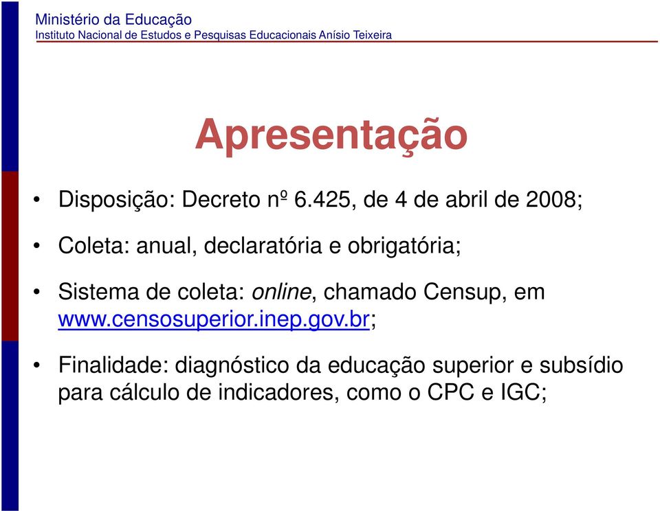 Sistema de coleta: online, chamado Censup, em www.censosuperior.inep.