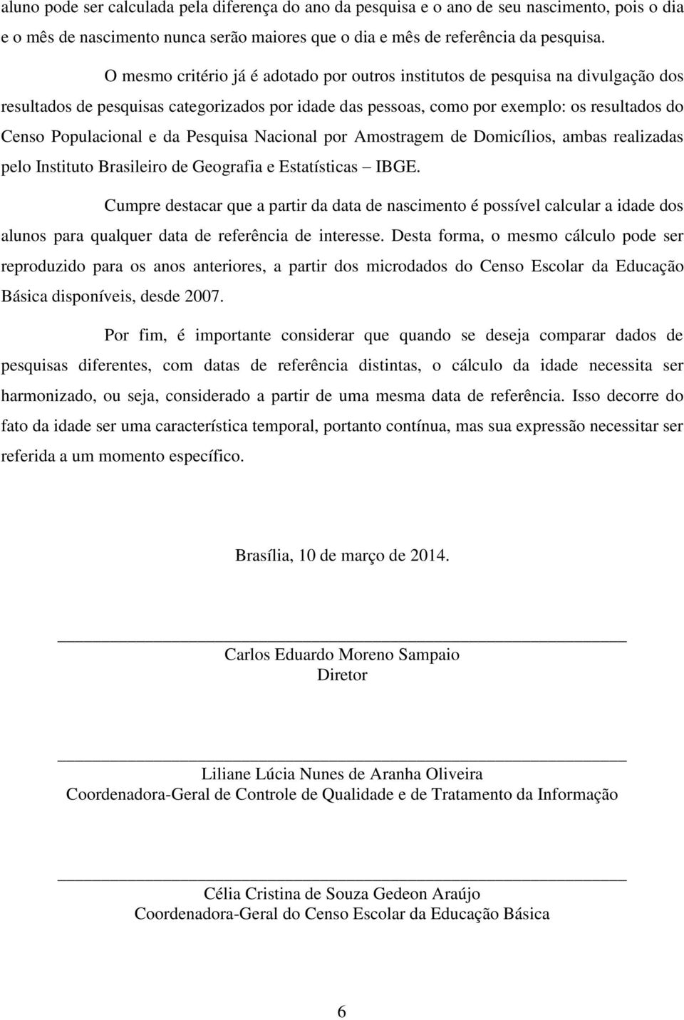 da Pesquisa Nacional por Amostragem de Domicílios, ambas realizadas pelo Instituto Brasileiro de Geografia e Estatísticas IBGE.