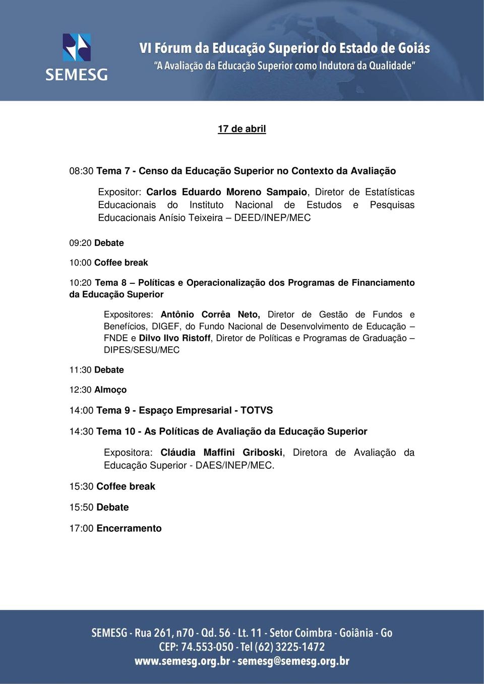 Almoço Expositores: Antônio Corrêa Neto, Diretor de Gestão de Fundos e Benefícios, DIGEF, do Fundo Nacional de Desenvolvimento de Educação FNDE e Dilvo Ilvo Ristoff, Diretor de Políticas e Programas