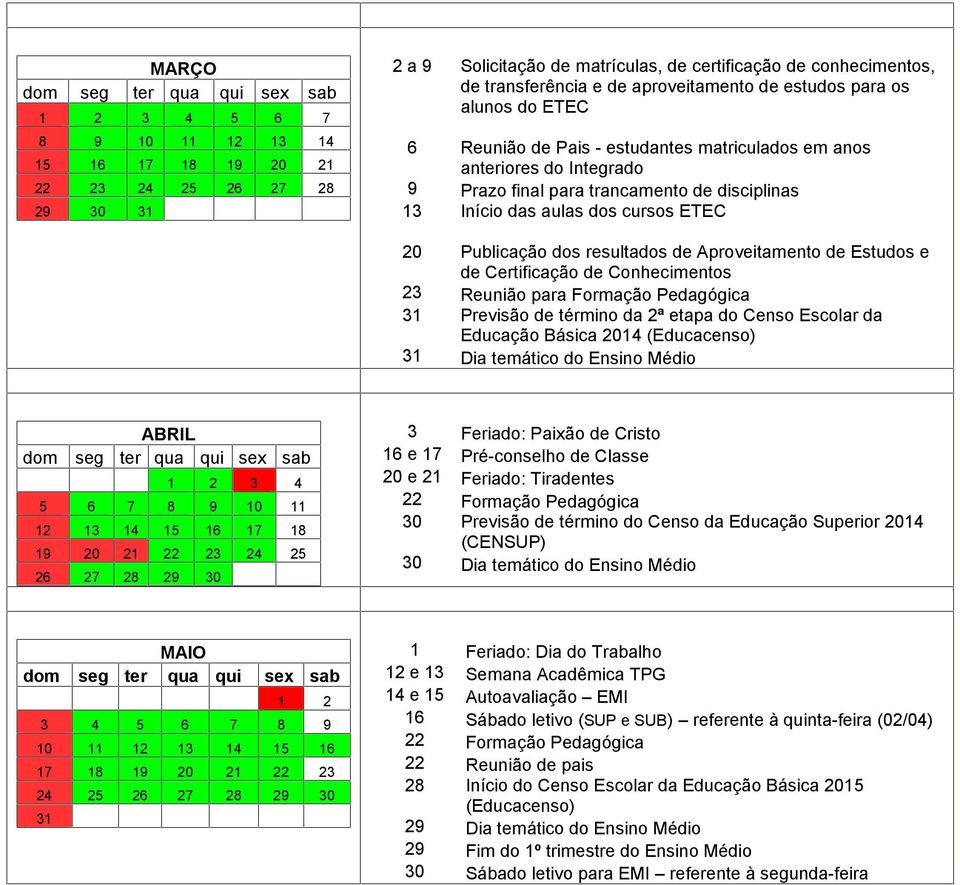 Publicação dos resultados de Aproveitamento de Estudos e de Certificação de Conhecimentos 23 Reunião para Formação Pedagógica 31 Previsão de término da 2ª etapa do Censo Escolar da Educação Básica