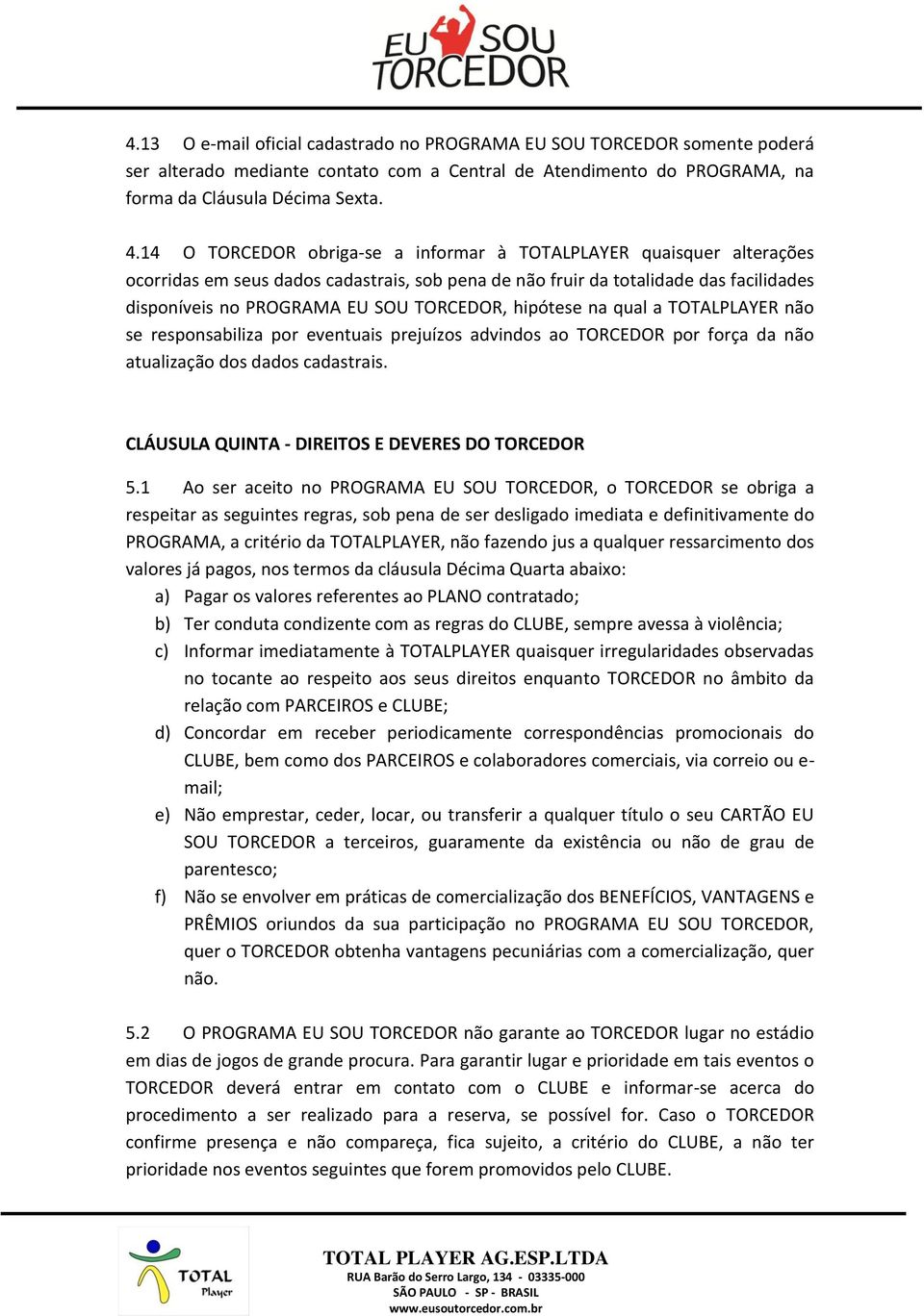 hipótese na qual a TOTALPLAYER não se responsabiliza por eventuais prejuízos advindos ao TORCEDOR por força da não atualização dos dados cadastrais. CLÁUSULA QUINTA - DIREITOS E DEVERES DO TORCEDOR 5.