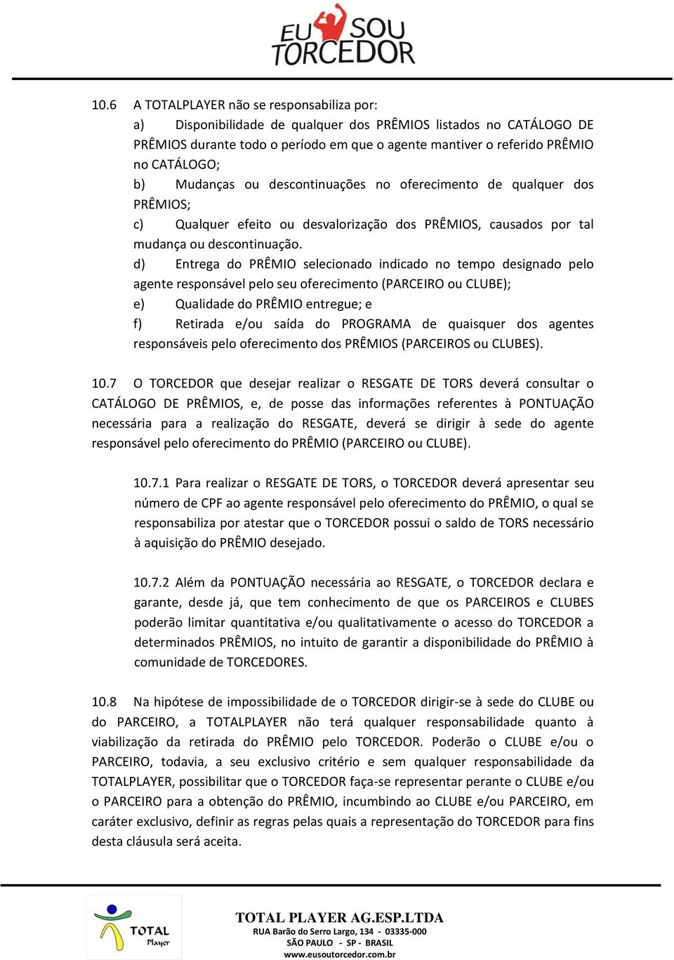 d) Entrega do PRÊMIO selecionado indicado no tempo designado pelo agente responsável pelo seu oferecimento (PARCEIRO ou CLUBE); e) Qualidade do PRÊMIO entregue; e f) Retirada e/ou saída do PROGRAMA