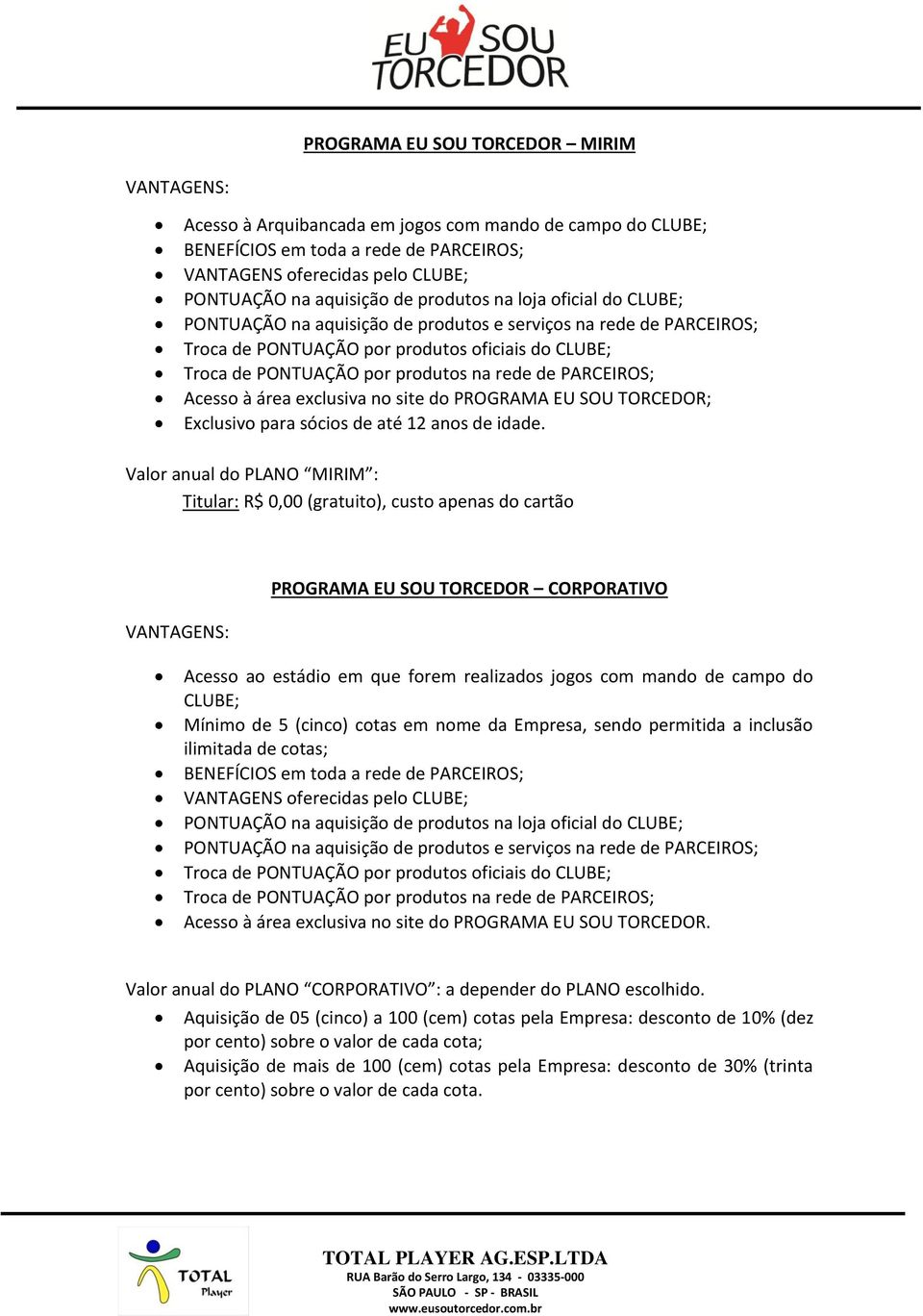 PARCEIROS; Acesso à área exclusiva no site do PROGRAMA EU SOU TORCEDOR; Exclusivo para sócios de até 12 anos de idade.