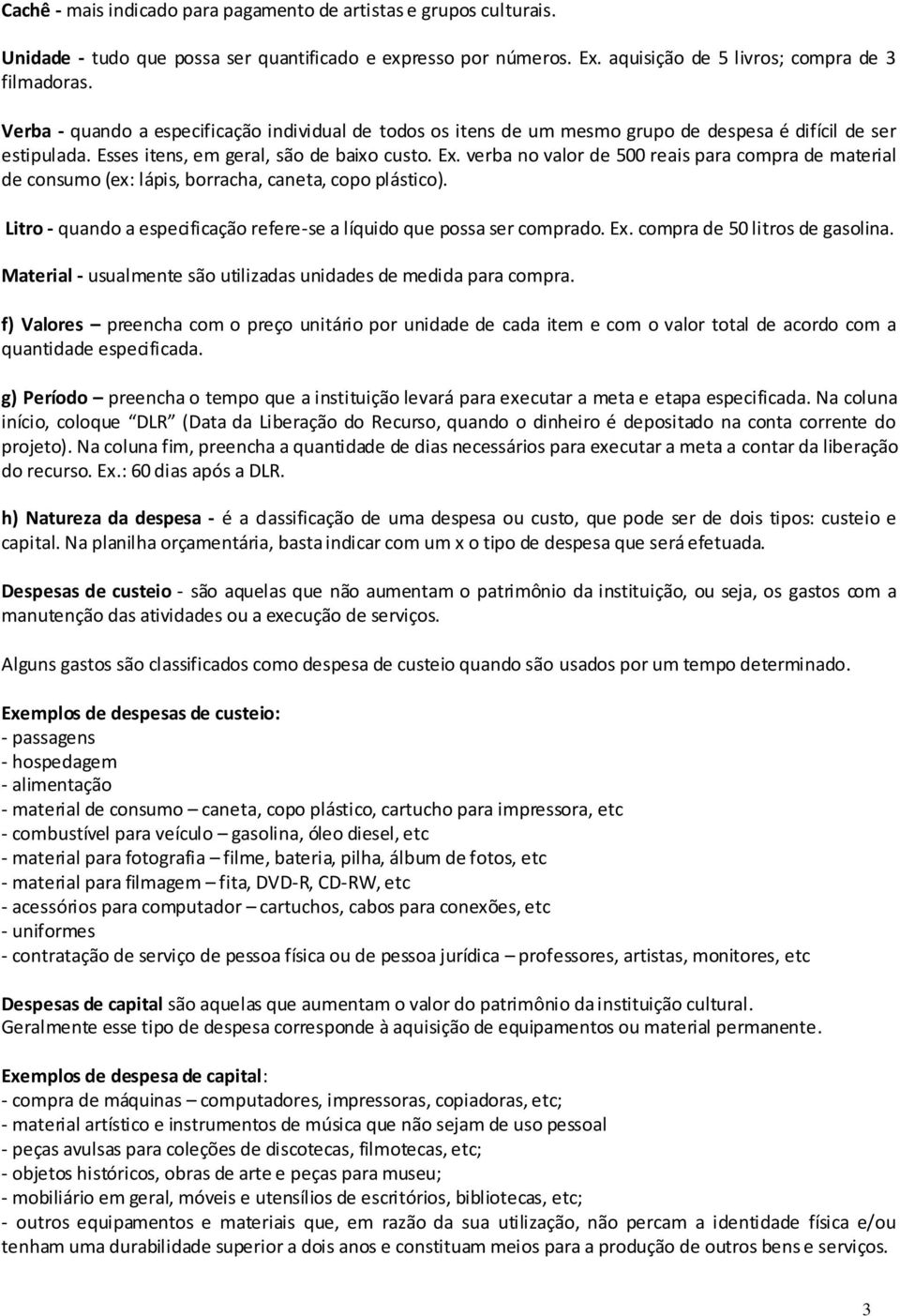 verba no valor de 500 reais para compra de material de consumo (ex: lápis, borracha, caneta, copo plástico). Litro - quando a especificação refere-se a líquido que possa ser comprado. Ex.