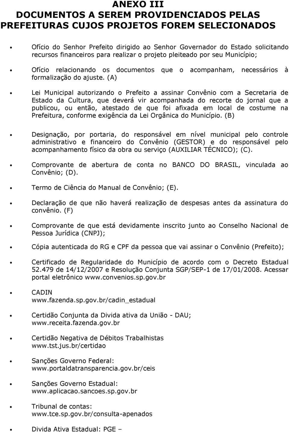 (A) Lei Municipal autorizando o Prefeito a assinar Convênio com a Secretaria de Estado da Cultura, que deverá vir acompanhada do recorte do jornal que a publicou, ou então, atestado de que foi