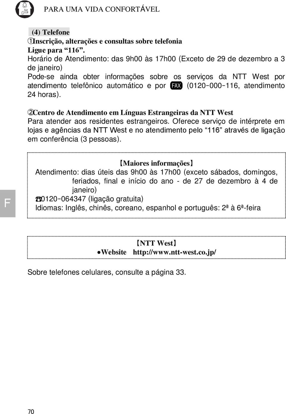 (0120-000-116, atendimento 24 horas). 2Centro de Atendimento em Línguas Estrangeiras da NTT West Para atender aos residentes estrangeiros.