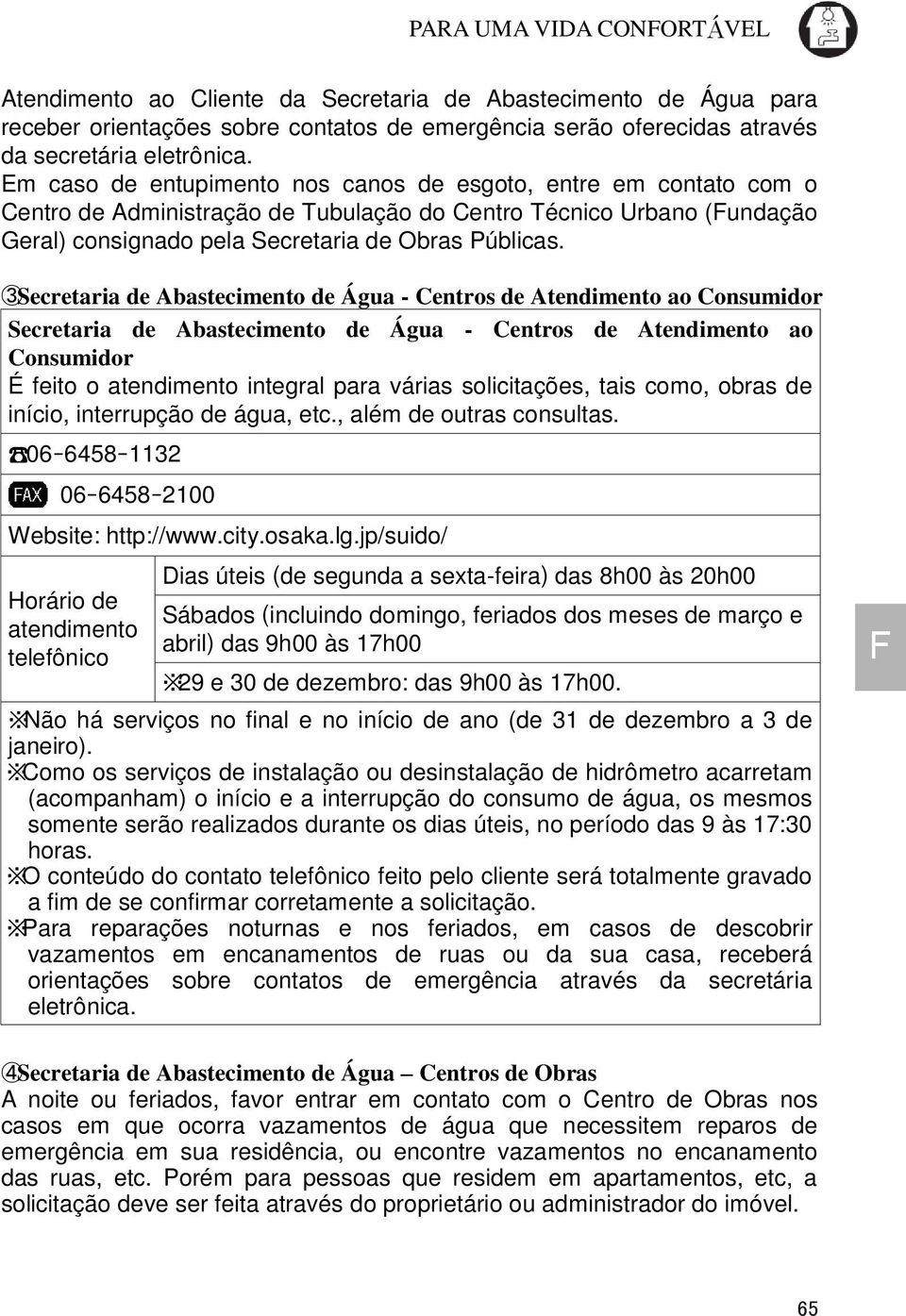 3Secretaria de Abastecimento de Água - Centros de Atendimento ao Consumidor Secretaria de Abastecimento de Água - Centros de Atendimento ao Consumidor É feito o atendimento integral para várias