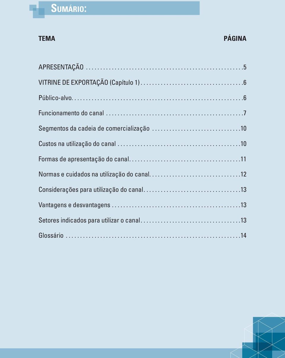 ......................................11 Normas e cuidados na utilização do canal................................12 Considerações para utilização do canal..................................13 Vantagens e desvantagens.