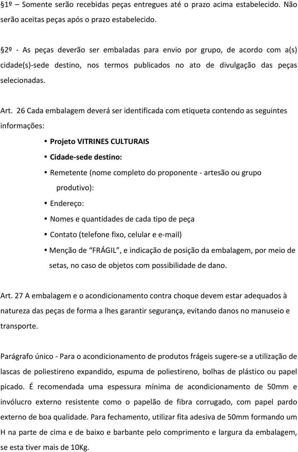 26 Cada embalagem deverá ser identificada com etiqueta contendo as seguintes informações: Projeto VITRINES CULTURAIS Cidade- sede destino: Remetente (nome completo do proponente - artesão ou grupo