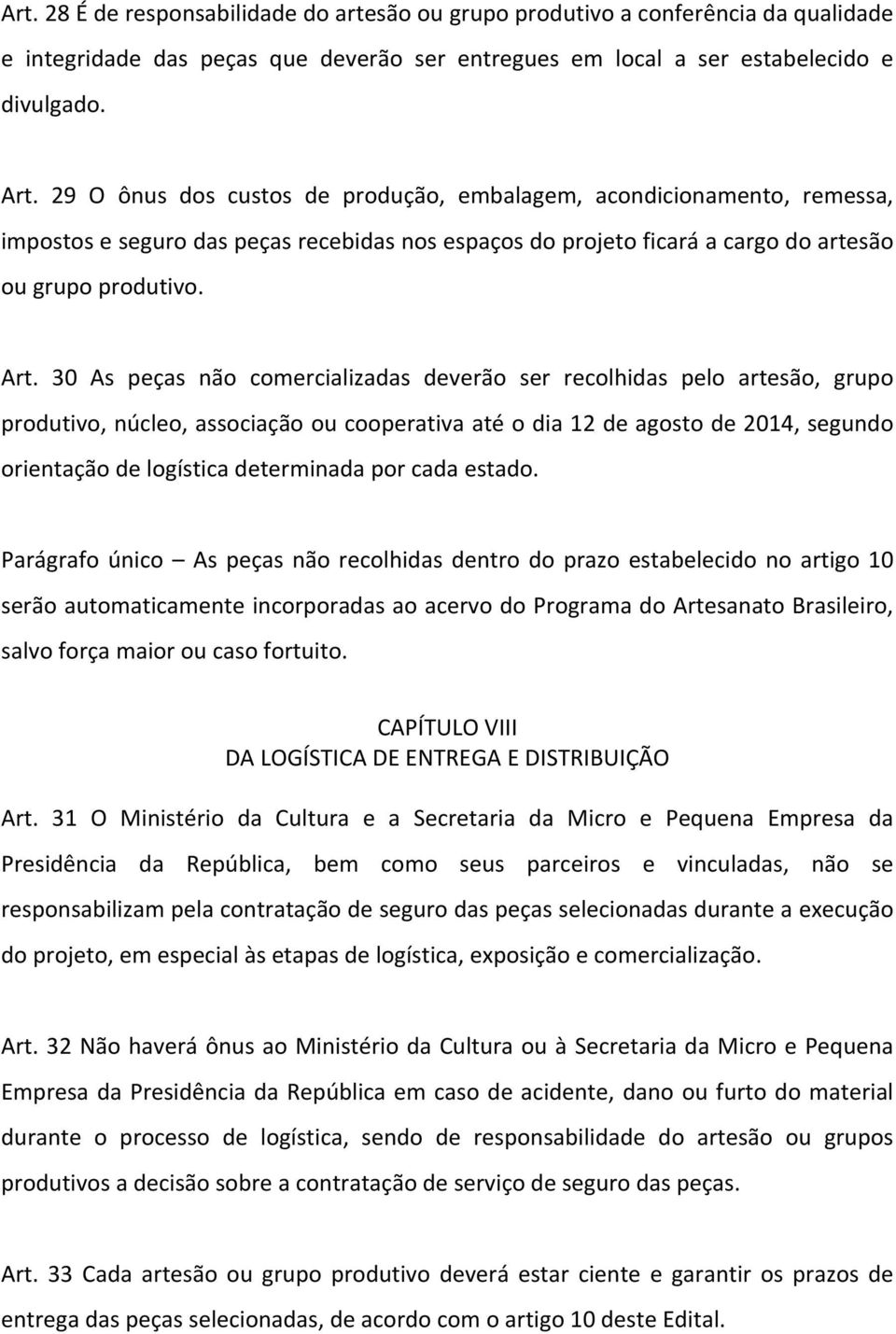 30 As peças não comercializadas deverão ser recolhidas pelo artesão, grupo produtivo, núcleo, associação ou cooperativa até o dia 12 de agosto de 2014, segundo orientação de logística determinada por