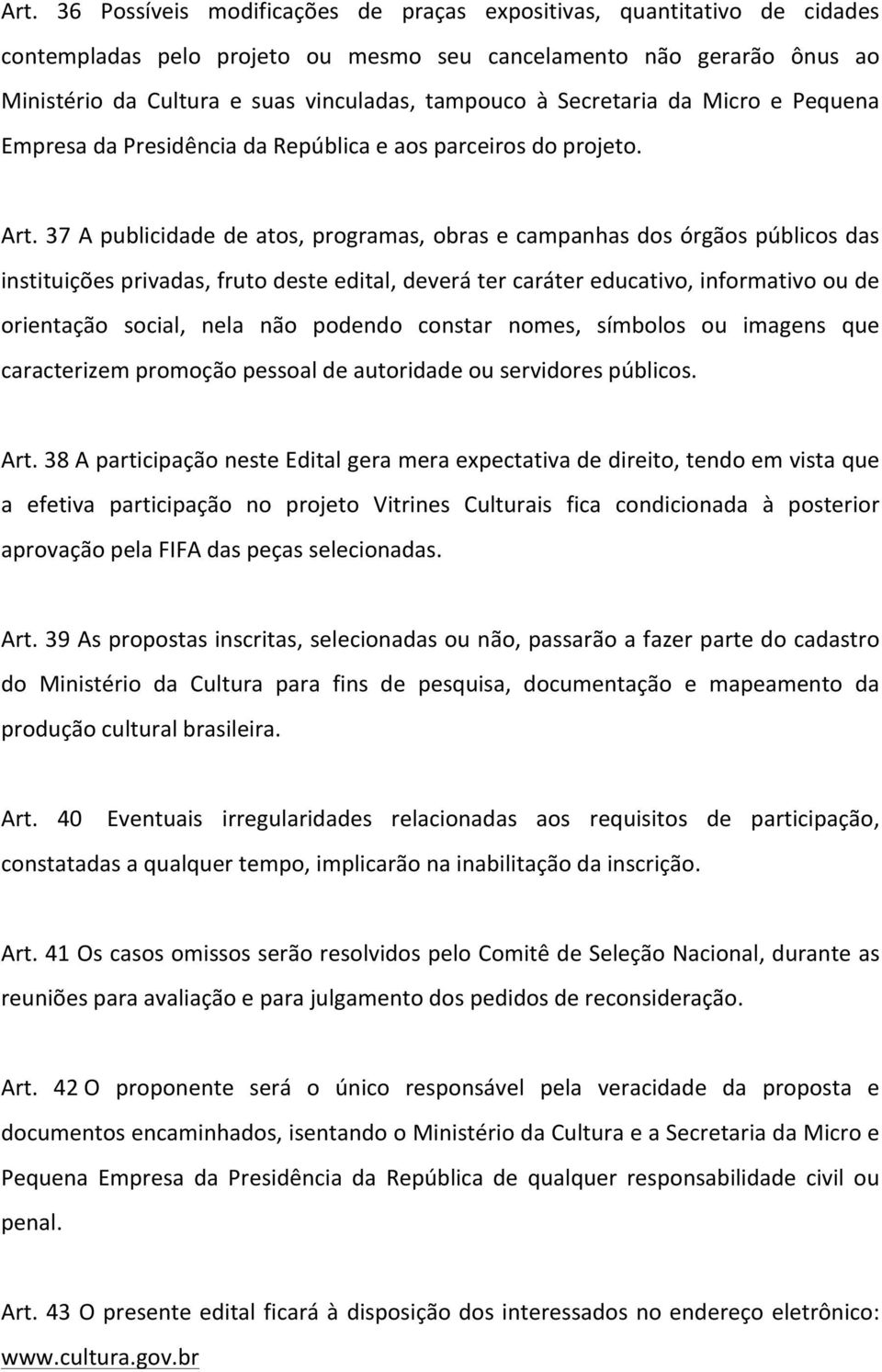 37 A publicidade de atos, programas, obras e campanhas dos órgãos públicos das instituições privadas, fruto deste edital, deverá ter caráter educativo, informativo ou de orientação social, nela não