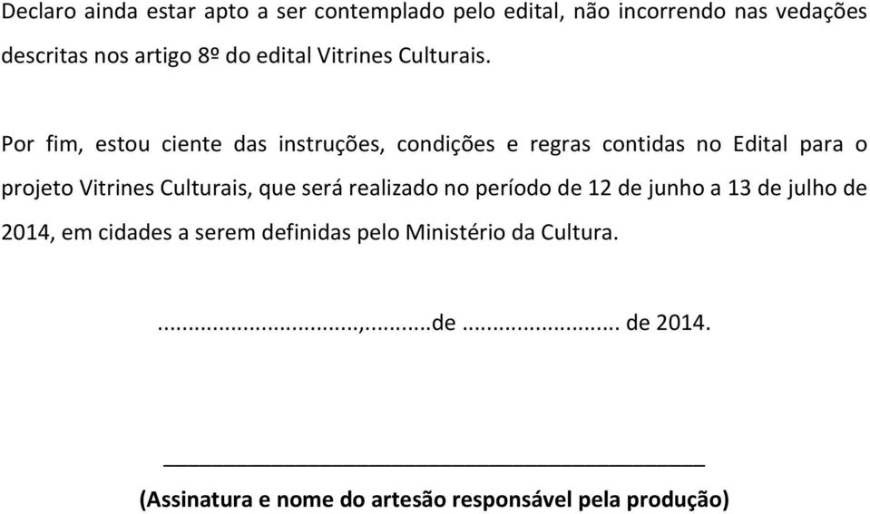 Por fim, estou ciente das instruções, condições e regras contidas no Edital para o projeto Vitrines Culturais,