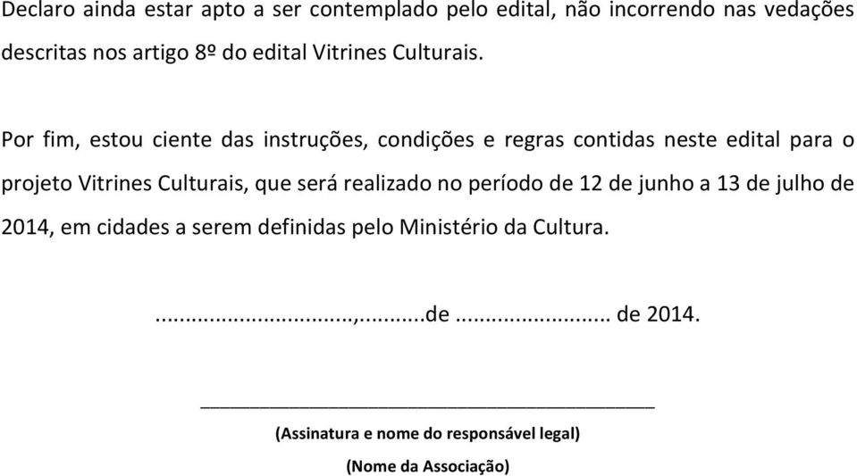 Por fim, estou ciente das instruções, condições e regras contidas neste edital para o projeto Vitrines Culturais,