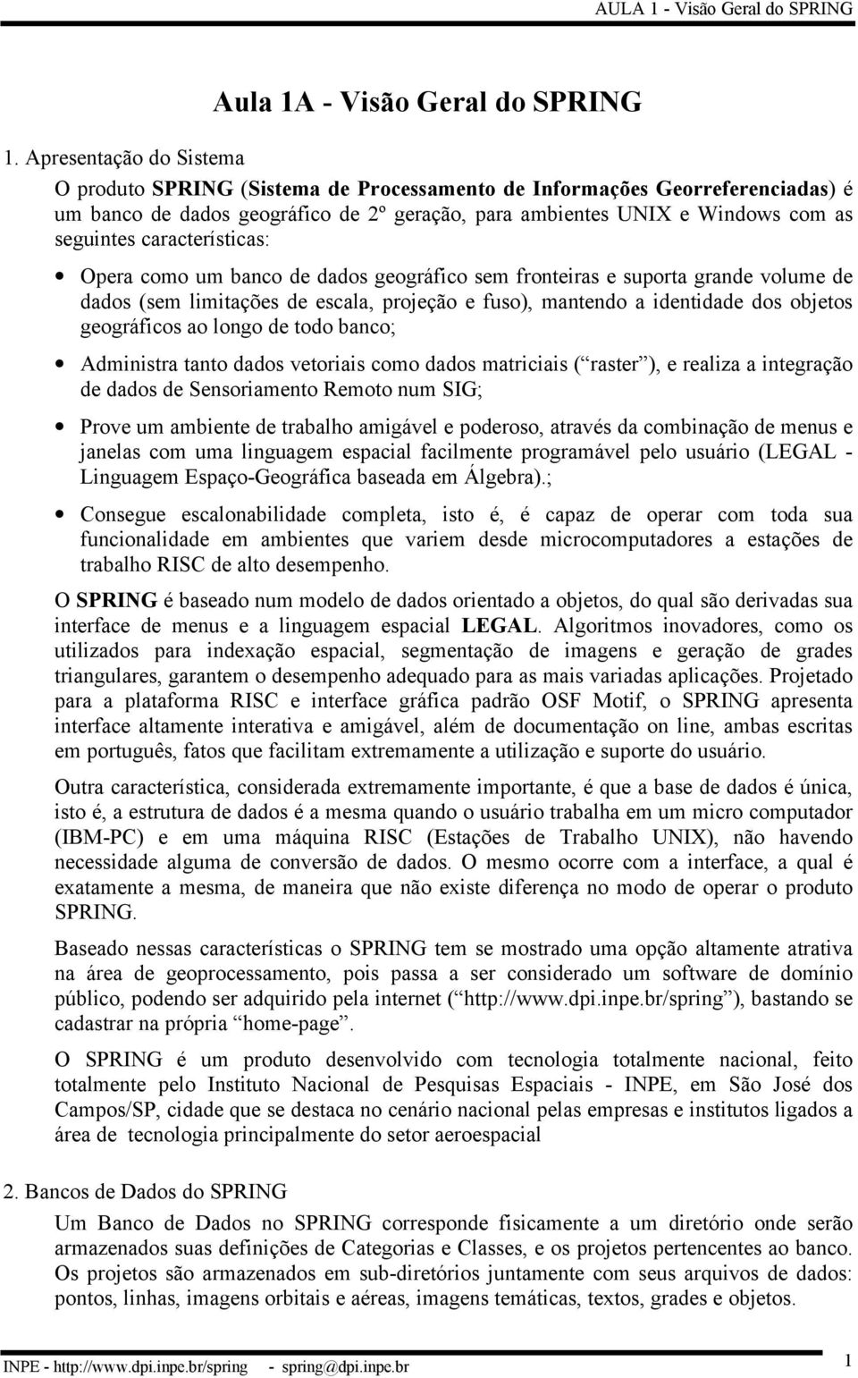 características: Opera como um banco de dados geográfico sem fronteiras e suporta grande volume de dados (sem limitações de escala, projeção e fuso), mantendo a identidade dos objetos geográficos ao